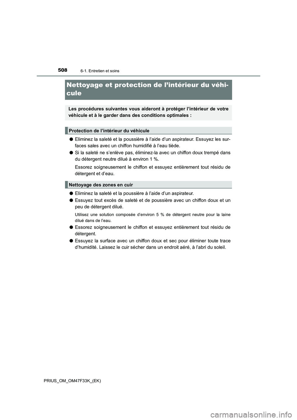 TOYOTA PRIUS 2023  Manuel du propriétaire (in French) 5086-1. Entretien et soins
PRIUS_OM_OM47F33K_(EK)
Nettoyage et protection de l’intérieur du véhi-
cule
●Eliminez la saleté et la poussière à l’aide d’un aspirateur. Essuyez les sur-
faces