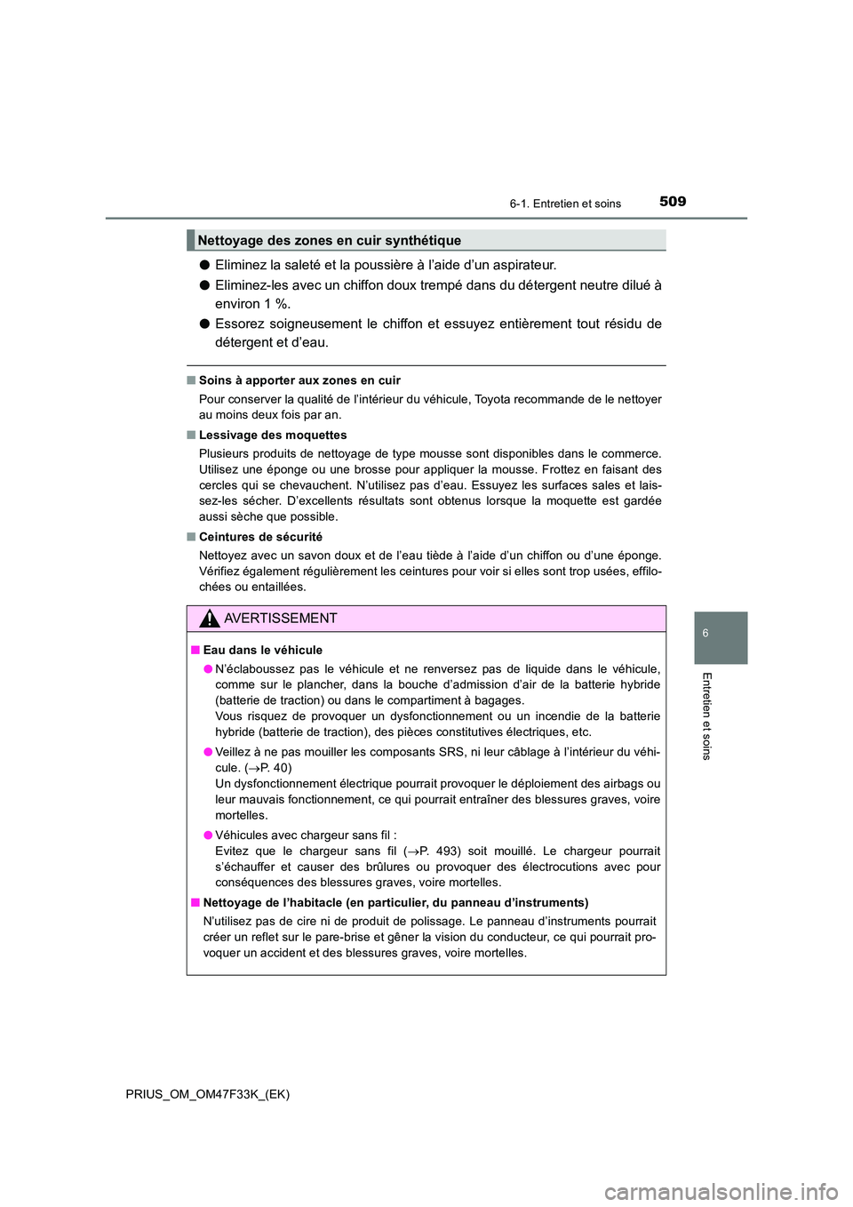 TOYOTA PRIUS 2023  Manuel du propriétaire (in French) 5096-1. Entretien et soins
PRIUS_OM_OM47F33K_(EK)
6
Entretien et soins
●Eliminez la saleté et la poussière à l’aide d’un aspirateur. 
● Eliminez-les avec un chiffon doux trempé dans du dé