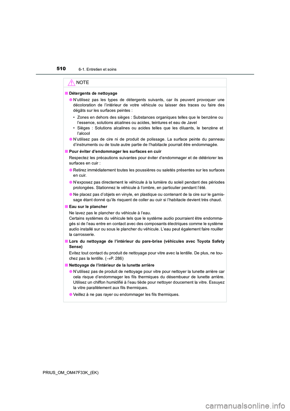 TOYOTA PRIUS 2023  Manuel du propriétaire (in French) 5106-1. Entretien et soins
PRIUS_OM_OM47F33K_(EK)
NOTE
■Détergents de nettoyage 
● N’utilisez pas les types de détergents suivants, car ils peuvent provoquer une 
décoloration de l’intérie