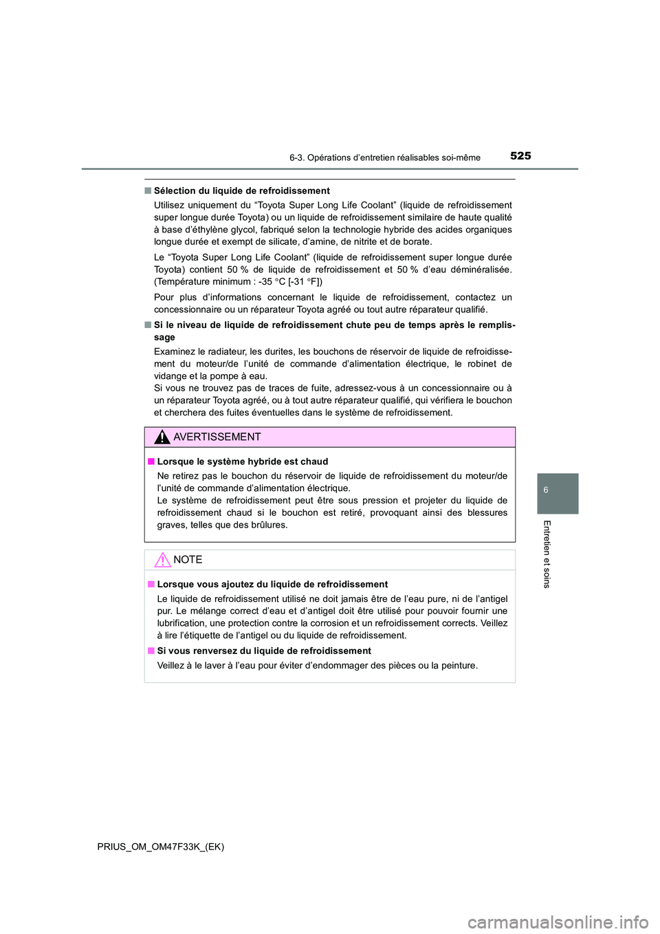 TOYOTA PRIUS 2023 Manuel du propriétaire (in French) 5256-3. Opérations d’entretien réalisables soi-même
PRIUS_OM_OM47F33K_(EK)
6
Entretien et soins
■Sélection du liquide de refroidissement
Utilisez uniquement du “Toyota Super Long Life Coola TOYOTA PRIUS 2023 Manuel du propriétaire (in French) 5256-3. Opérations d’entretien réalisables soi-même
PRIUS_OM_OM47F33K_(EK)
6
Entretien et soins
■Sélection du liquide de refroidissement
Utilisez uniquement du “Toyota Super Long Life Coola