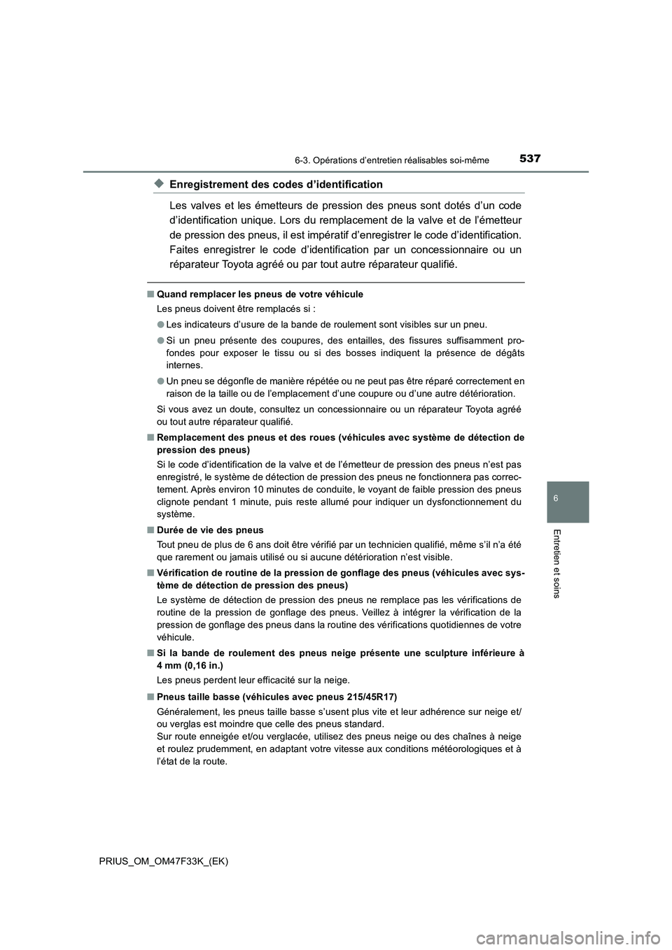 TOYOTA PRIUS 2023 Manuel du propriétaire (in French) 5376-3. Opérations d’entretien réalisables soi-même
PRIUS_OM_OM47F33K_(EK)
6
Entretien et soins
◆Enregistrement des codes d’identification
Les valves et les émetteurs de pression des pneus s TOYOTA PRIUS 2023 Manuel du propriétaire (in French) 5376-3. Opérations d’entretien réalisables soi-même
PRIUS_OM_OM47F33K_(EK)
6
Entretien et soins
◆Enregistrement des codes d’identification
Les valves et les émetteurs de pression des pneus s