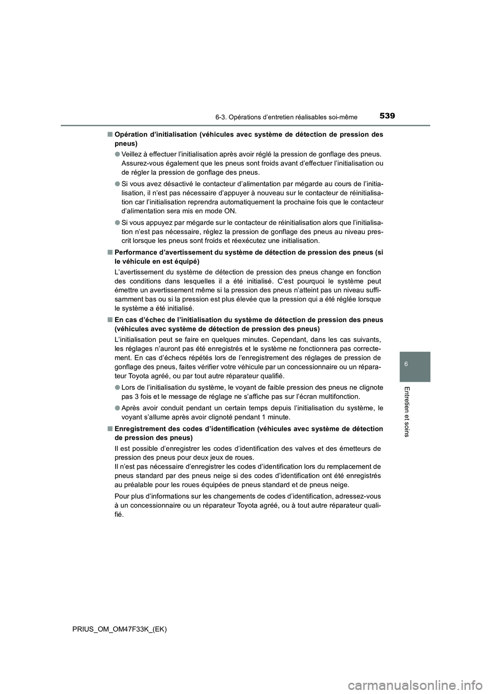 TOYOTA PRIUS 2023  Manuel du propriétaire (in French) 5396-3. Opérations d’entretien réalisables soi-même
PRIUS_OM_OM47F33K_(EK)
6
Entretien et soins
■Opération d’initialisation (véhicules avec système de détection de pression des
pneus)
●