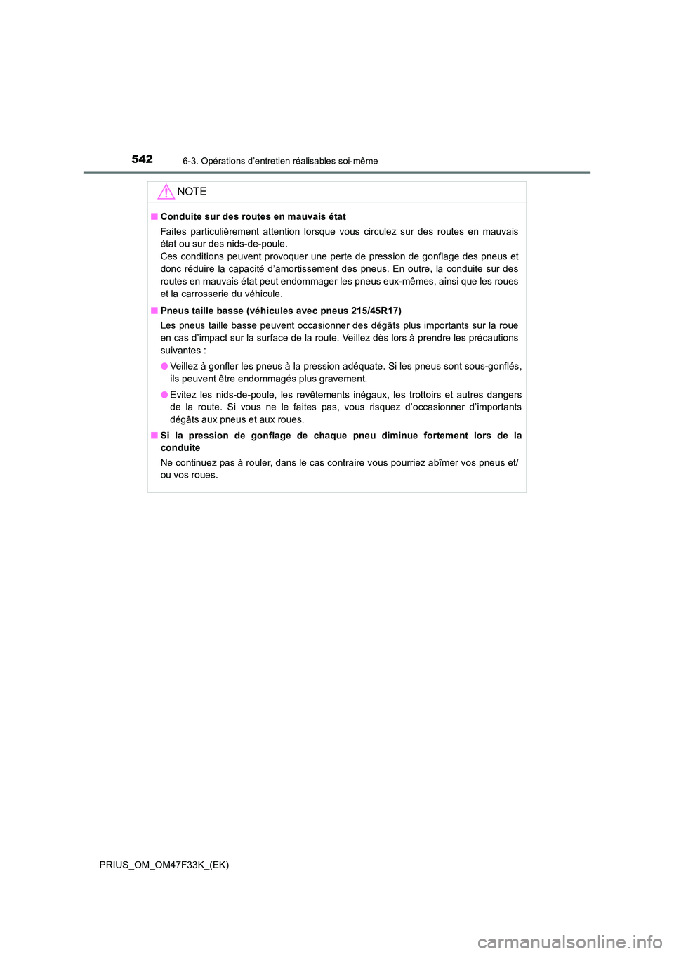 TOYOTA PRIUS 2023  Manuel du propriétaire (in French) 5426-3. Opérations d’entretien réalisables soi-même
PRIUS_OM_OM47F33K_(EK)
NOTE
■Conduite sur des routes en mauvais état 
Faites particulièrement attention lorsque vous circulez sur des route