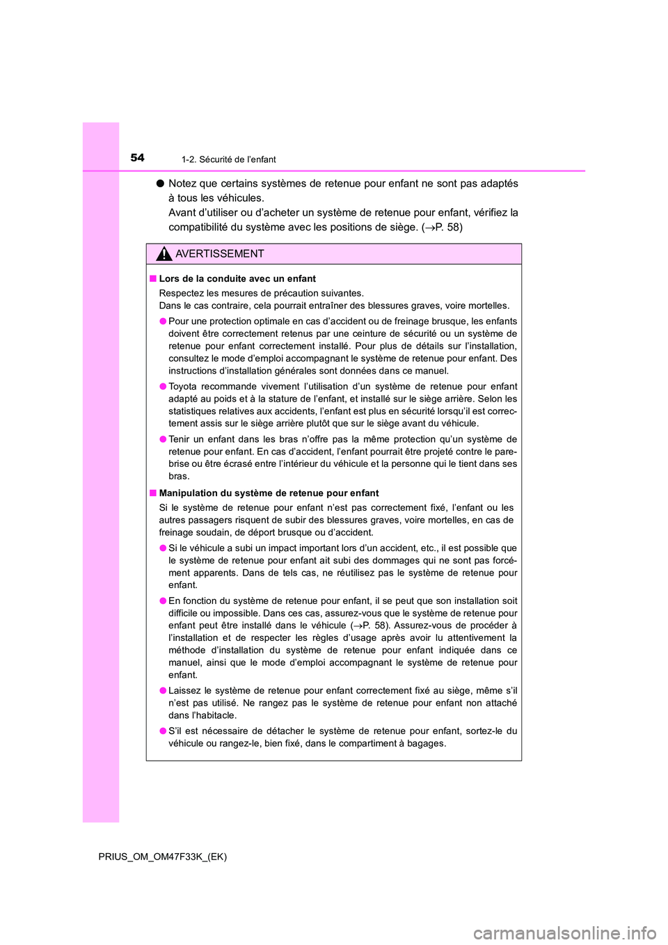 TOYOTA PRIUS 2023 Manuel du propriétaire (in French) 541-2. Sécurité de l’enfant
PRIUS_OM_OM47F33K_(EK)
●Notez que certains systèmes de retenue pour enfant ne sont pas adaptés
à tous les véhicules.
Avant d’utiliser ou d’acheter un syst TOYOTA PRIUS 2023 Manuel du propriétaire (in French) 541-2. Sécurité de l’enfant
PRIUS_OM_OM47F33K_(EK)
●Notez que certains systèmes de retenue pour enfant ne sont pas adaptés
à tous les véhicules.
Avant d’utiliser ou d’acheter un syst