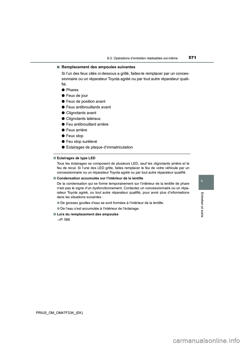 TOYOTA PRIUS 2023  Manuel du propriétaire (in French) 5716-3. Opérations d’entretien réalisables soi-même
PRIUS_OM_OM47F33K_(EK)
6
Entretien et soins
■Remplacement des ampoules suivantes
Si l’un des feux cités ci-dessous a grillé, faites-le re