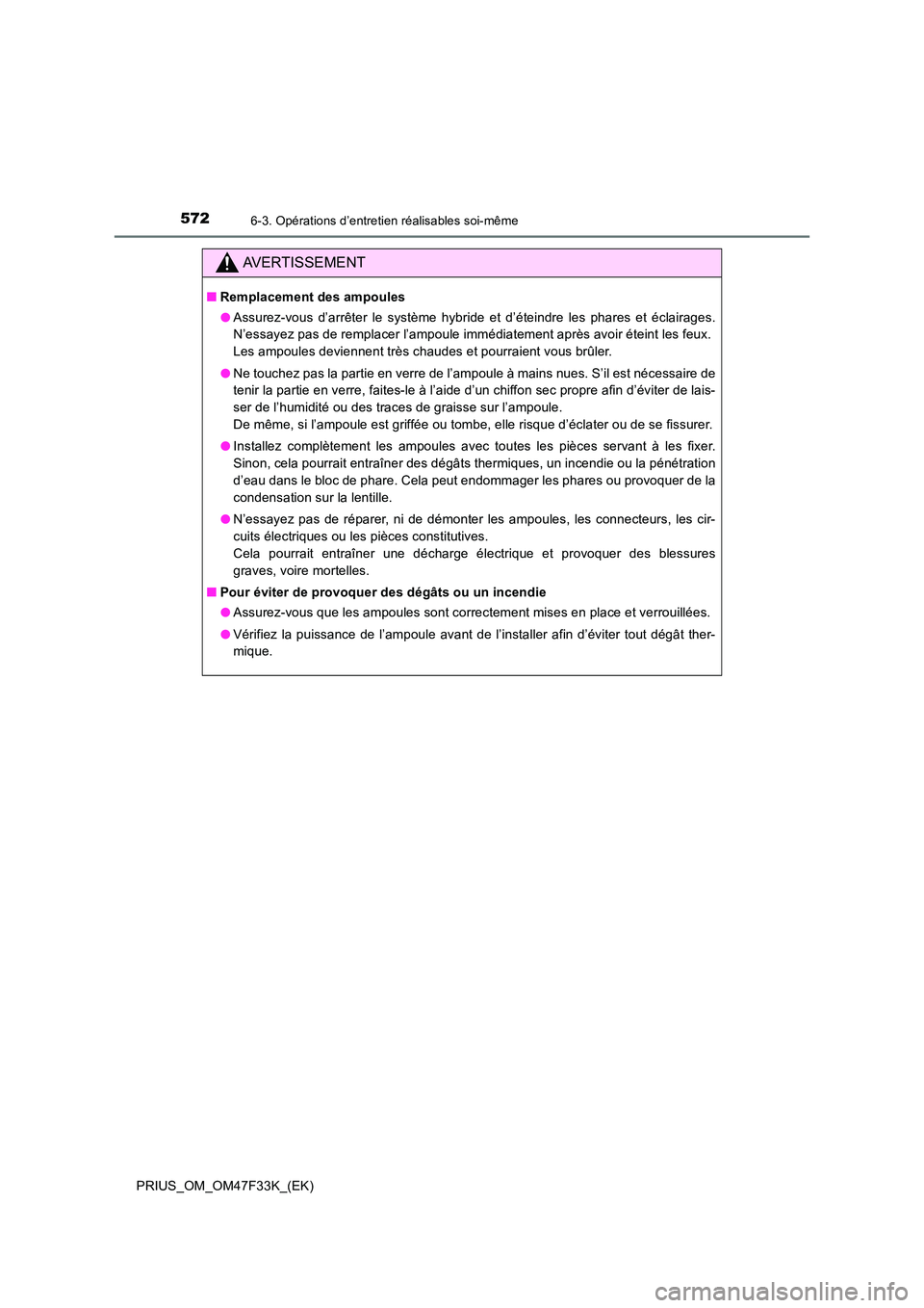 TOYOTA PRIUS 2023  Manuel du propriétaire (in French) 5726-3. Opérations d’entretien réalisables soi-même
PRIUS_OM_OM47F33K_(EK)
AVERTISSEMENT
■Remplacement des ampoules 
● Assurez-vous d’arrêter le système hybride et d’éteindre les phare