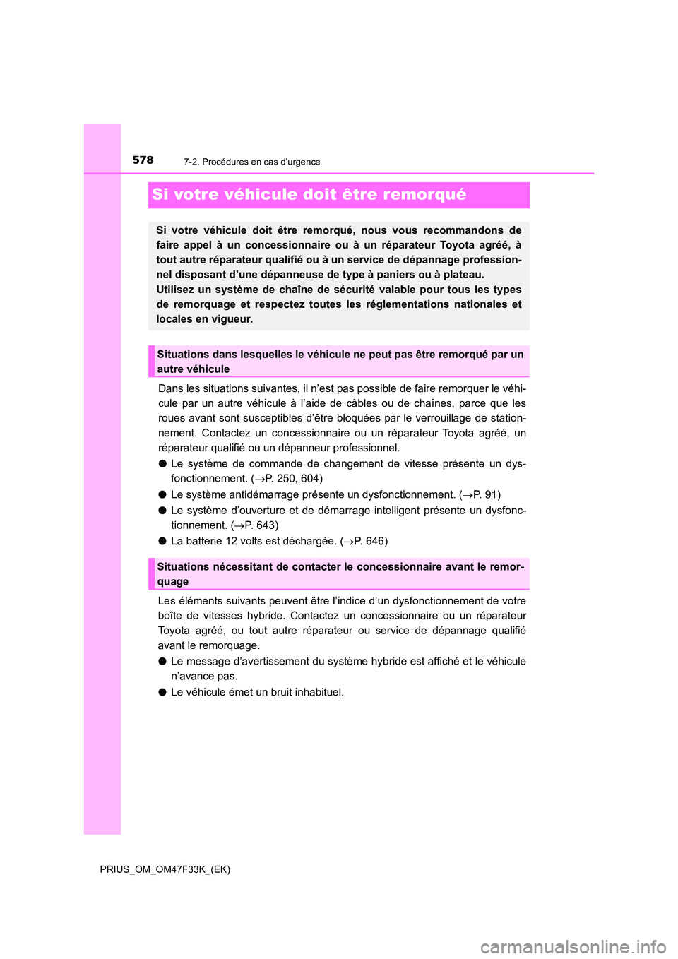 TOYOTA PRIUS 2023  Manuel du propriétaire (in French) 5787-2. Procédures en cas d’urgence
PRIUS_OM_OM47F33K_(EK)
Si votre véhicule doit être remorqué
Dans les situations suivantes, il n’est pas possible de faire remorquer le véhi- 
cule par un a