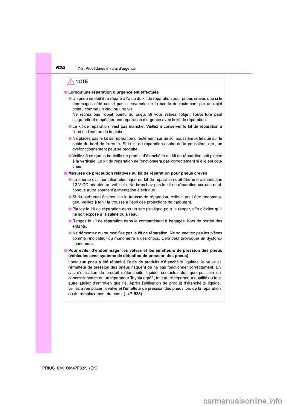 TOYOTA PRIUS 2023  Manuel du propriétaire (in French) 6247-2. Procédures en cas d’urgence
PRIUS_OM_OM47F33K_(EK)
NOTE
■Lorsqu’une réparation d’urgence est effectuée 
● Un pneu ne doit être réparé à l’aide du kit de réparation pour pne