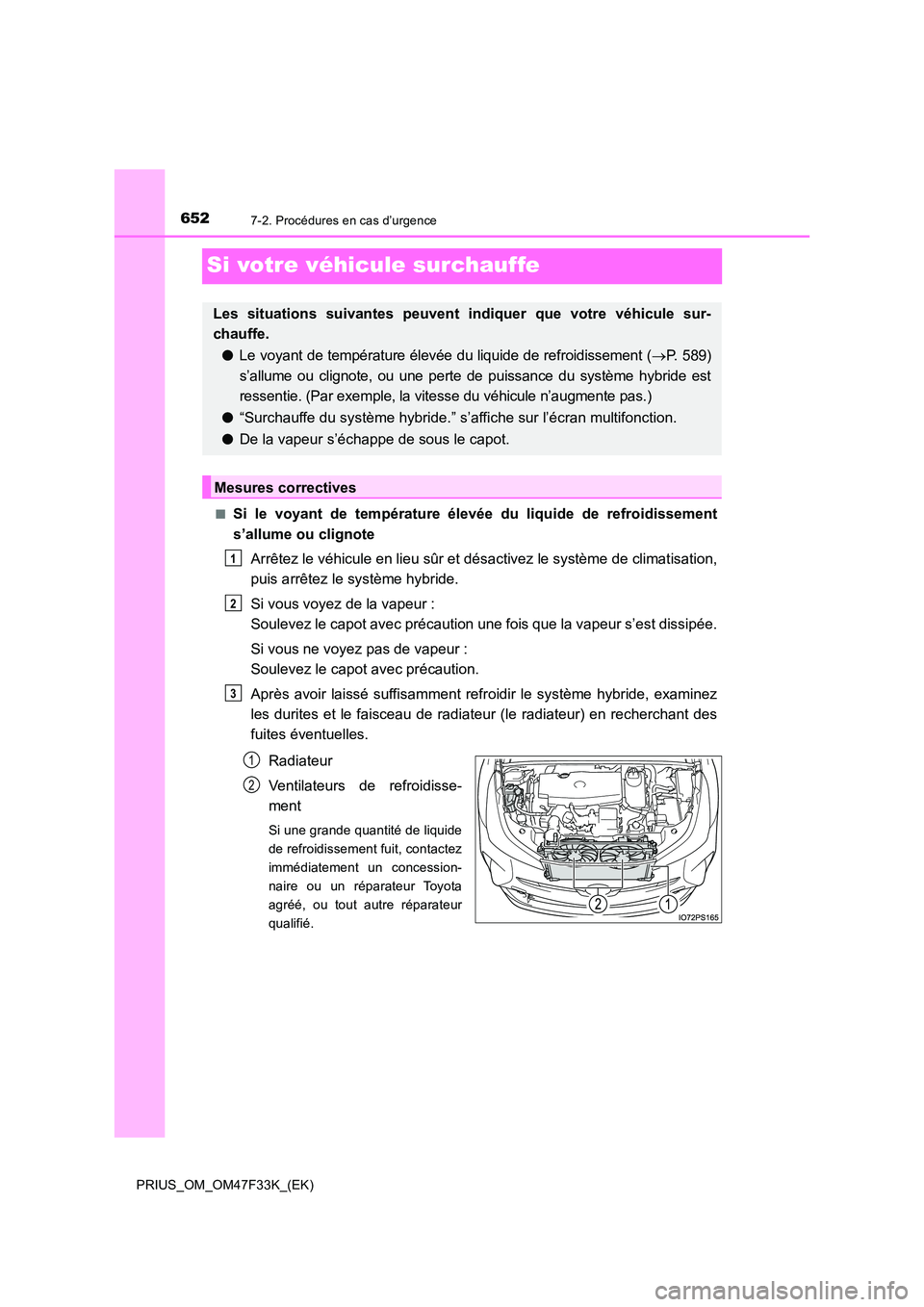 TOYOTA PRIUS 2023  Manuel du propriétaire (in French) 6527-2. Procédures en cas d’urgence
PRIUS_OM_OM47F33K_(EK)
Si votre véhicule surchauffe
■Si le voyant de température élevée du liquide de refroidissement 
s’allume ou clignote 
Arrêtez le 