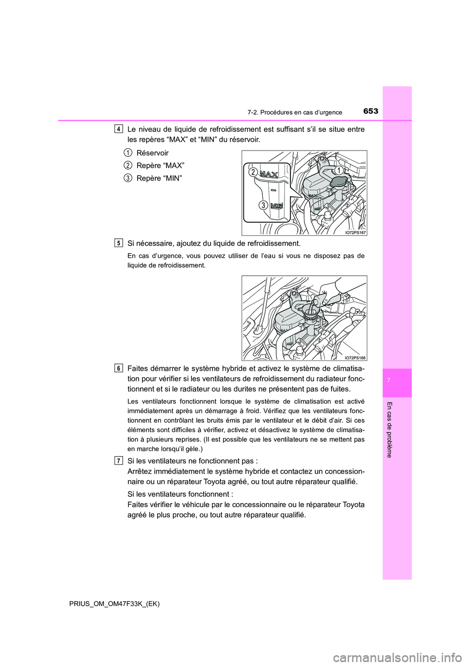 TOYOTA PRIUS 2023  Manuel du propriétaire (in French) 6537-2. Procédures en cas d’urgence
PRIUS_OM_OM47F33K_(EK)
7
En cas de problème
Le niveau de liquide de refroidissement est suffisant s’il se situe entre 
les repères “MAX” et “MIN” du 