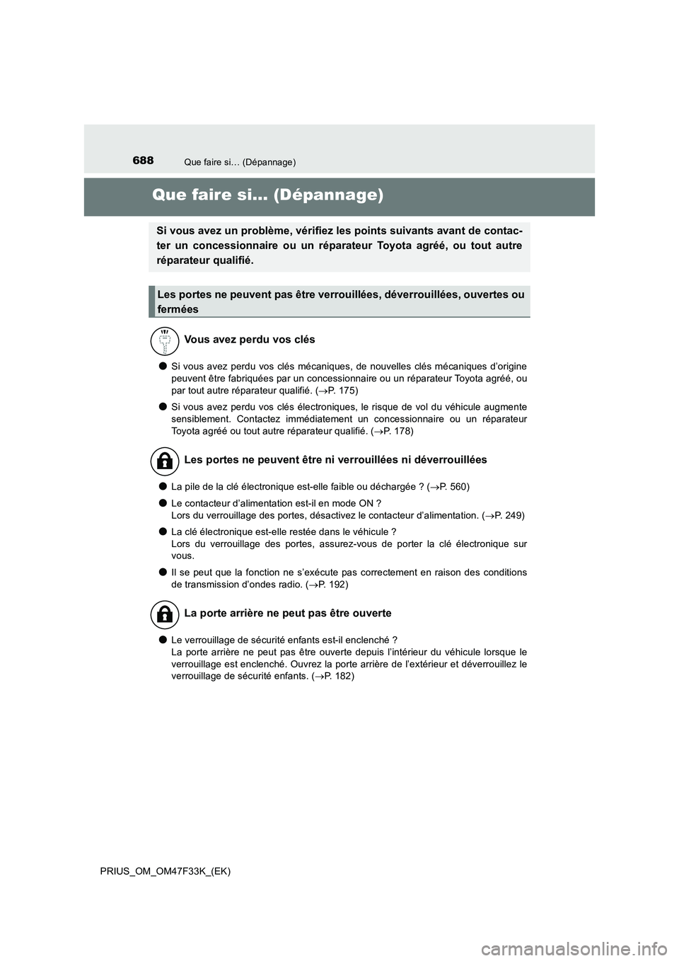 TOYOTA PRIUS 2023  Manuel du propriétaire (in French) 688Que faire si… (Dépannage)
PRIUS_OM_OM47F33K_(EK)
Que faire si… (Dépannage)
●Si vous avez perdu vos clés mécaniques, de nouvelles clés mécaniques d’origine
peuvent être fabriquées pa