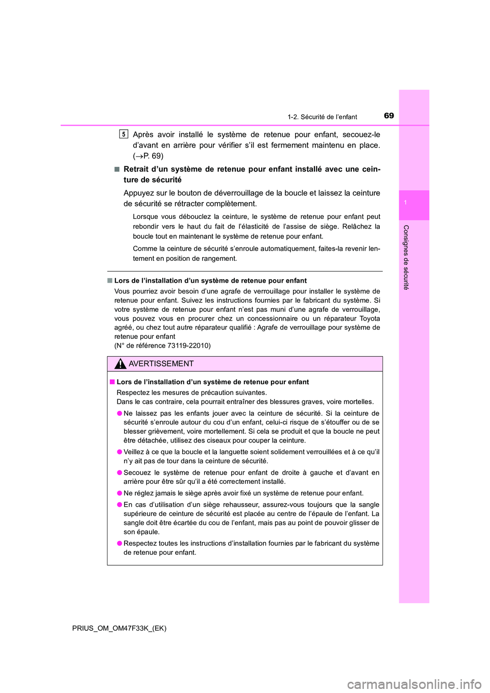 TOYOTA PRIUS 2023 Manuel du propriétaire (in French) 691-2. Sécurité de l’enfant
1
PRIUS_OM_OM47F33K_(EK)
Consignes de sécurité
Après avoir installé le système de retenue pour enfant, secouez-le
d’avant en arrière pour vérifier s’il est TOYOTA PRIUS 2023 Manuel du propriétaire (in French) 691-2. Sécurité de l’enfant
1
PRIUS_OM_OM47F33K_(EK)
Consignes de sécurité
Après avoir installé le système de retenue pour enfant, secouez-le
d’avant en arrière pour vérifier s’il est