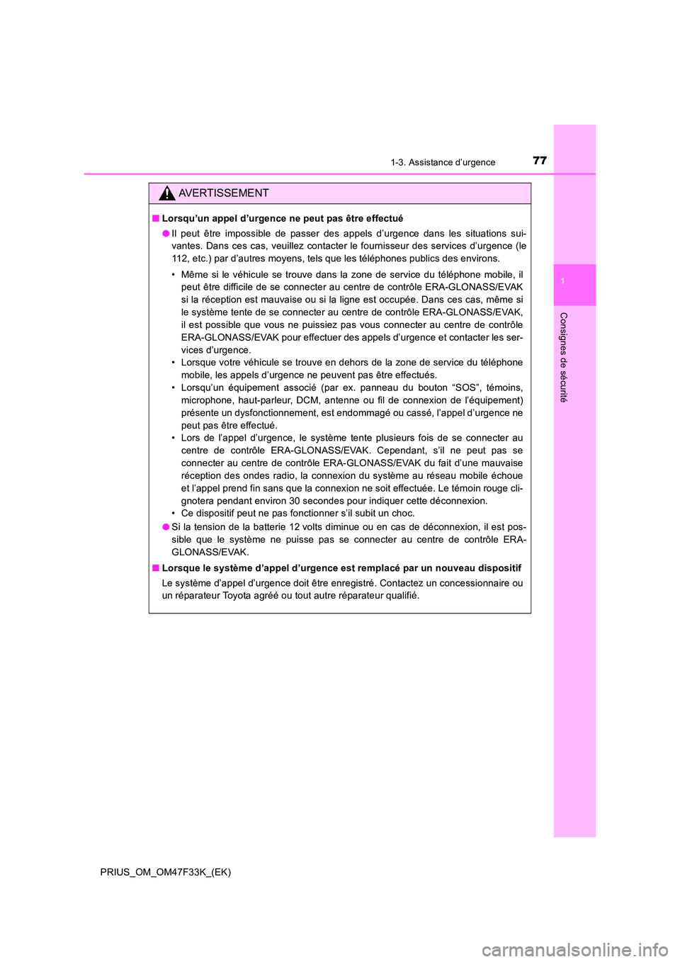 TOYOTA PRIUS 2023 Manuel du propriétaire (in French) 771-3. Assistance d’urgence
1
PRIUS_OM_OM47F33K_(EK)
Consignes de sécurité
AVERTISSEMENT
■Lorsqu’un appel d’urgence ne peut pas être effectué
● Il peut être impossible de passer des ap TOYOTA PRIUS 2023 Manuel du propriétaire (in French) 771-3. Assistance d’urgence
1
PRIUS_OM_OM47F33K_(EK)
Consignes de sécurité
AVERTISSEMENT
■Lorsqu’un appel d’urgence ne peut pas être effectué
● Il peut être impossible de passer des ap