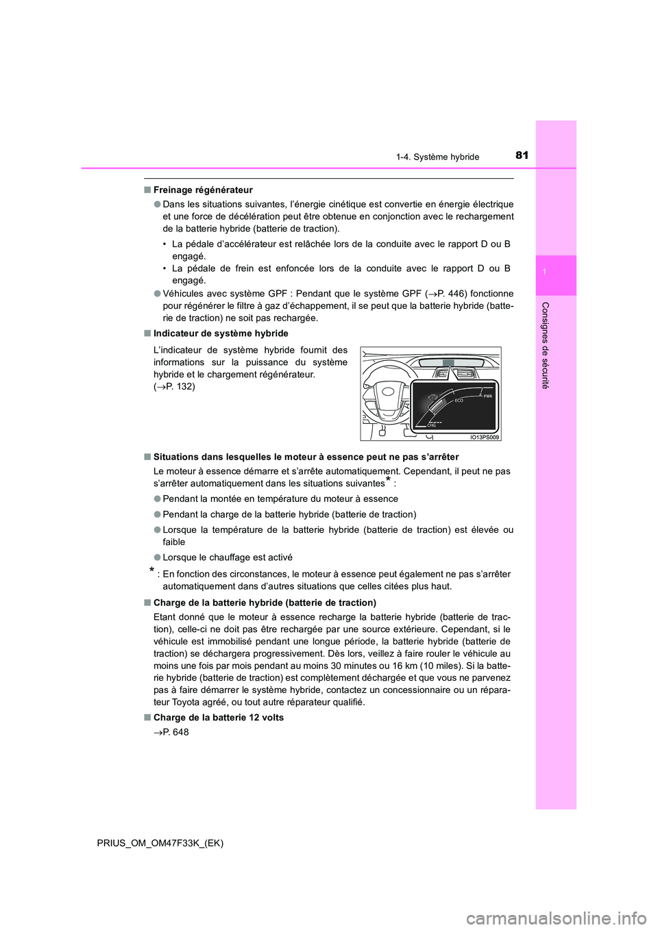 TOYOTA PRIUS 2023 Manuel du propriétaire (in French) 811-4. Système hybride
1
PRIUS_OM_OM47F33K_(EK)
Consignes de sécurité
■Freinage régénérateur
● Dans les situations suivantes, l’énergie cinétique est convertie en énergie électrique
TOYOTA PRIUS 2023 Manuel du propriétaire (in French) 811-4. Système hybride
1
PRIUS_OM_OM47F33K_(EK)
Consignes de sécurité
■Freinage régénérateur
● Dans les situations suivantes, l’énergie cinétique est convertie en énergie électrique