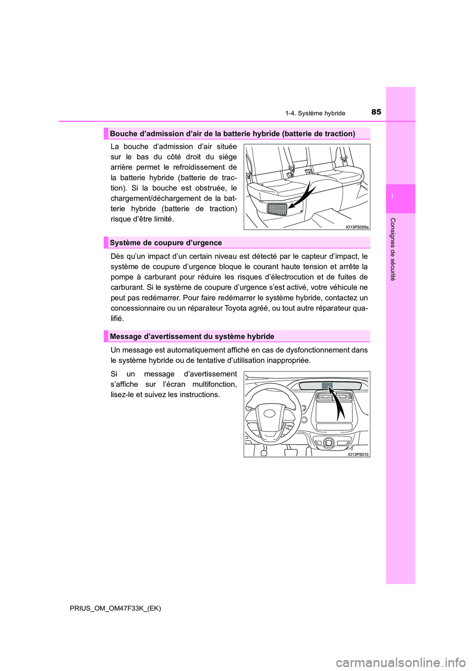 TOYOTA PRIUS 2023 Manuel du propriétaire (in French) 851-4. Système hybride
1
PRIUS_OM_OM47F33K_(EK)
Consignes de sécurité
La bouche d’admission d’air située
sur le bas du côté droit du siège
arrière permet le refroidissement de
la batteri TOYOTA PRIUS 2023 Manuel du propriétaire (in French) 851-4. Système hybride
1
PRIUS_OM_OM47F33K_(EK)
Consignes de sécurité
La bouche d’admission d’air située
sur le bas du côté droit du siège
arrière permet le refroidissement de
la batteri