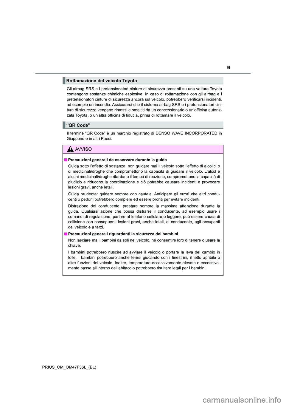 TOYOTA PRIUS 2023  Manuale duso (in Italian) 9
PRIUS_OM_OM47F36L_(EL) 
Gli airbag SRS e i pretensionatori cinture di sicurezza presenti su una vettura Toyota 
contengono sostanze chimiche esplosive. In caso di rottamazione con gli airbag e i 
pr