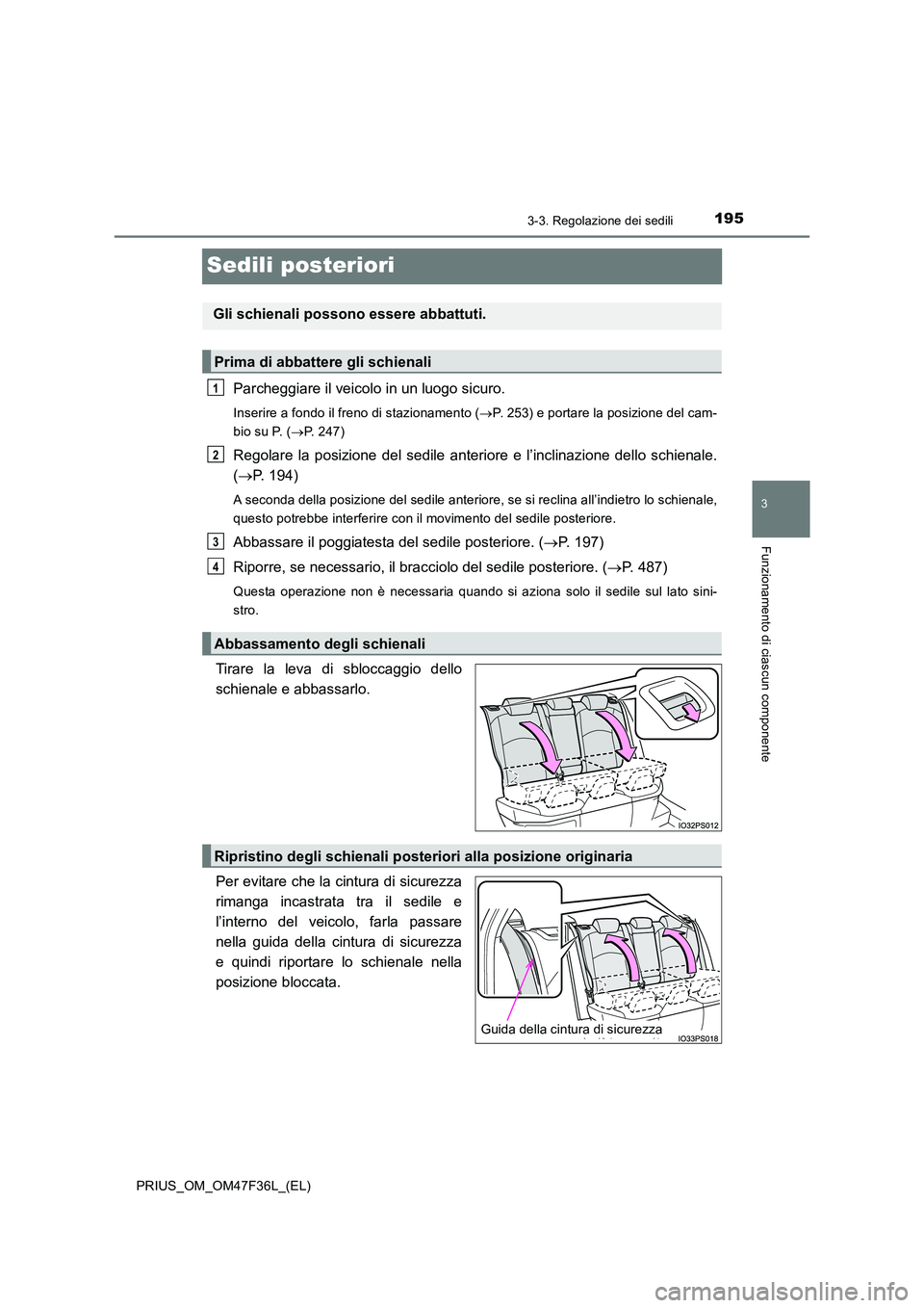 TOYOTA PRIUS 2023 Manuale duso (in Italian) 195
3
3-3. Regolazione dei sedili
Funzionamento di ciascun componente
PRIUS_OM_OM47F36L_(EL)
Sedili posteriori
Parcheggiare il veicolo in un luogo sicuro.
Inserire a fondo il freno di stazionamento ( TOYOTA PRIUS 2023 Manuale duso (in Italian) 195
3
3-3. Regolazione dei sedili
Funzionamento di ciascun componente
PRIUS_OM_OM47F36L_(EL)
Sedili posteriori
Parcheggiare il veicolo in un luogo sicuro.
Inserire a fondo il freno di stazionamento (