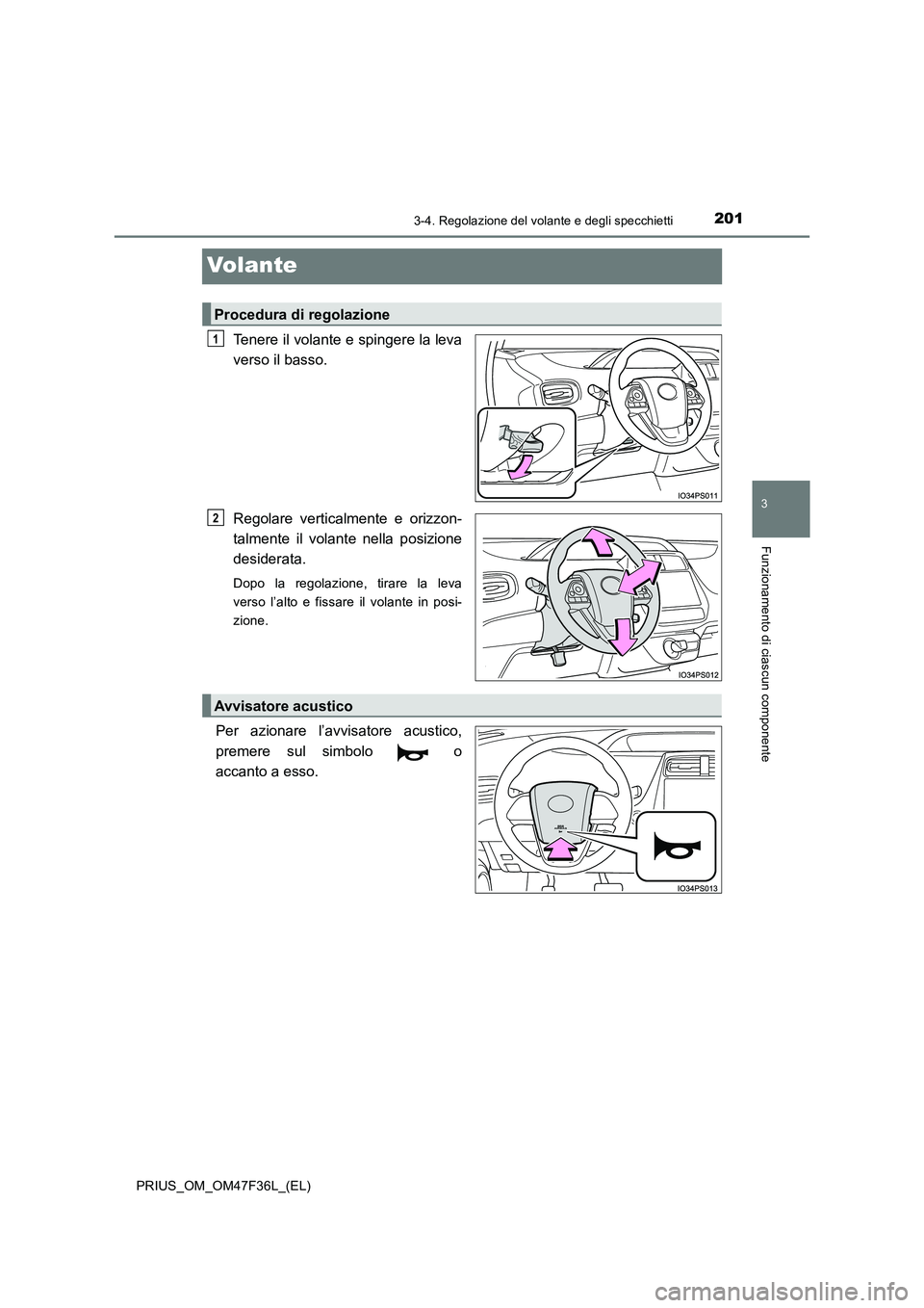 TOYOTA PRIUS 2023 Manuale duso (in Italian) 201
3
3-4. Regolazione del volante e degli specchietti
Funzionamento di ciascun componente
PRIUS_OM_OM47F36L_(EL)
Volante
Tenere il volante e spingere la leva
verso il basso.
Regolare verticalmente TOYOTA PRIUS 2023 Manuale duso (in Italian) 201
3
3-4. Regolazione del volante e degli specchietti
Funzionamento di ciascun componente
PRIUS_OM_OM47F36L_(EL)
Volante
Tenere il volante e spingere la leva
verso il basso.
Regolare verticalmente