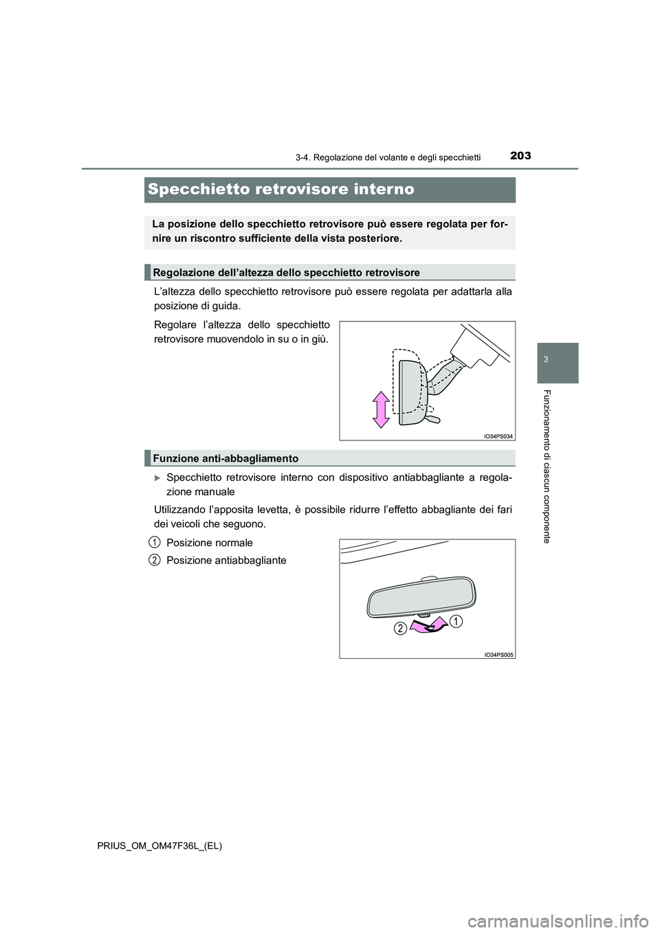 TOYOTA PRIUS 2023 Manuale duso (in Italian) 203
3
3-4. Regolazione del volante e degli specchietti
Funzionamento di ciascun componente
PRIUS_OM_OM47F36L_(EL)
Specchietto retrovisore interno
L’altezza dello specchietto retrovisore può essere TOYOTA PRIUS 2023 Manuale duso (in Italian) 203
3
3-4. Regolazione del volante e degli specchietti
Funzionamento di ciascun componente
PRIUS_OM_OM47F36L_(EL)
Specchietto retrovisore interno
L’altezza dello specchietto retrovisore può essere