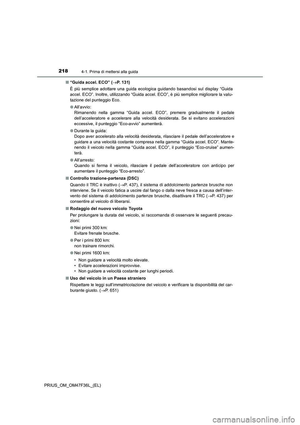 TOYOTA PRIUS 2023 Manuale duso (in Italian) 2184-1. Prima di mettersi alla guida
PRIUS_OM_OM47F36L_(EL)■“Guida accel. ECO” (P. 1 3 1 )
È più semplice adottare una guida ecologica guidando basandosi sul display “Guida
accel. ECO” TOYOTA PRIUS 2023 Manuale duso (in Italian) 2184-1. Prima di mettersi alla guida
PRIUS_OM_OM47F36L_(EL)■“Guida accel. ECO” (P. 1 3 1 )
È più semplice adottare una guida ecologica guidando basandosi sul display “Guida
accel. ECO”