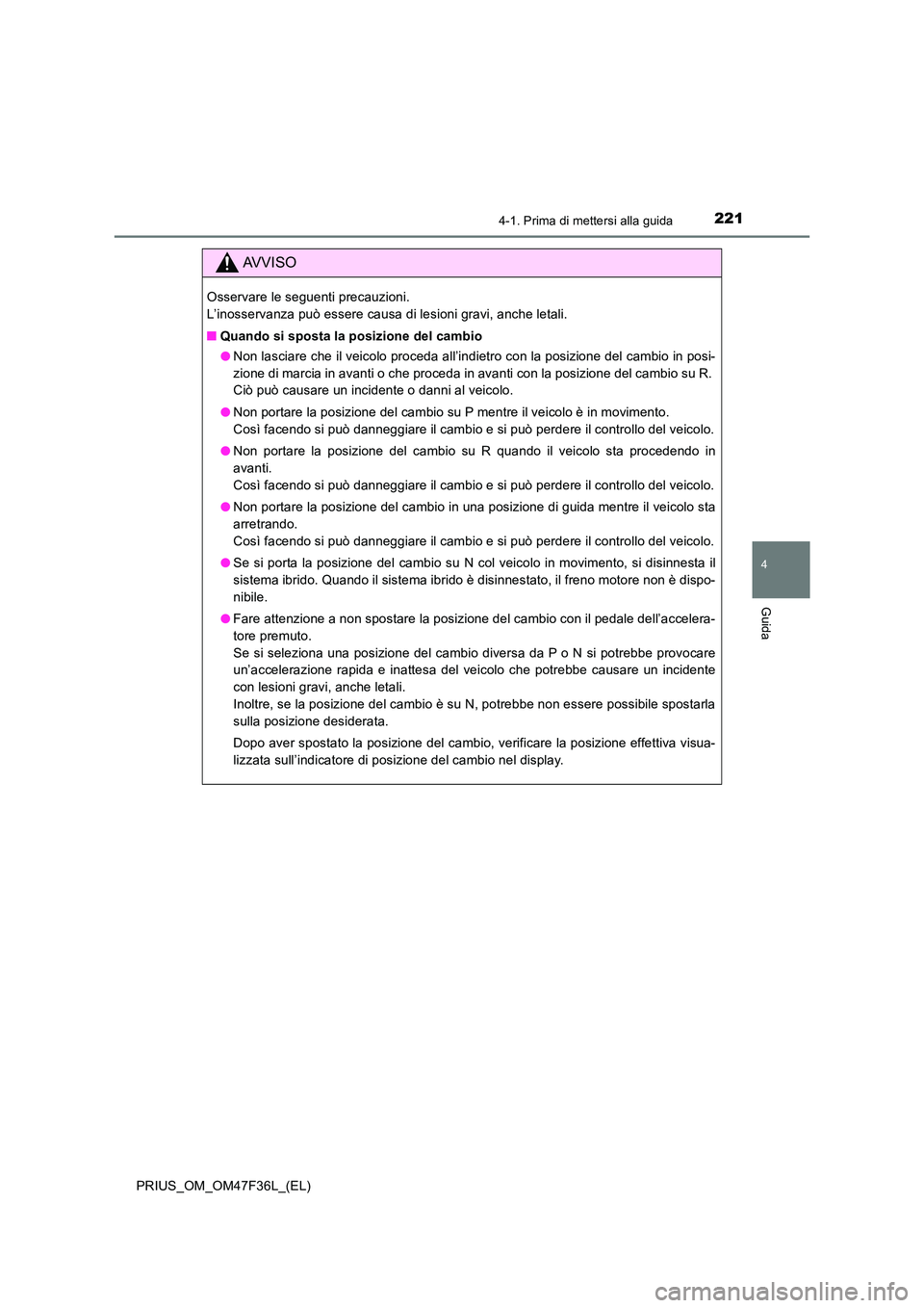 TOYOTA PRIUS 2023 Manuale duso (in Italian) 2214-1. Prima di mettersi alla guida
4
Guida
PRIUS_OM_OM47F36L_(EL)
AVVISO
Osservare le seguenti precauzioni.
L’inosservanza può essere causa di lesioni gravi, anche letali.
■ Quando si sposta TOYOTA PRIUS 2023 Manuale duso (in Italian) 2214-1. Prima di mettersi alla guida
4
Guida
PRIUS_OM_OM47F36L_(EL)
AVVISO
Osservare le seguenti precauzioni.
L’inosservanza può essere causa di lesioni gravi, anche letali.
■ Quando si sposta