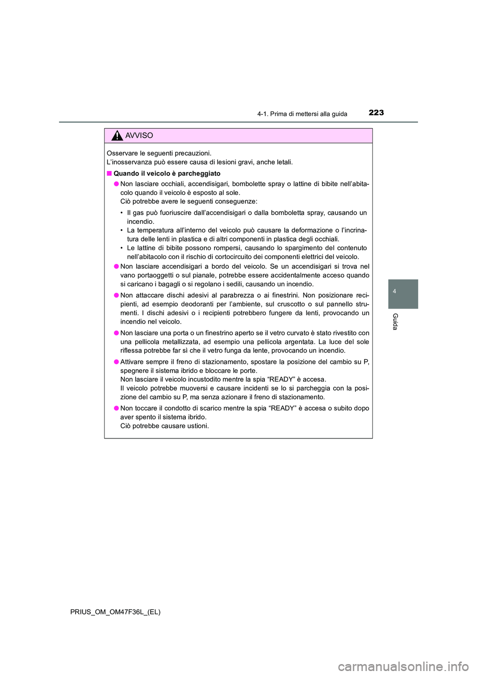 TOYOTA PRIUS 2023 Manuale duso (in Italian) 2234-1. Prima di mettersi alla guida
4
Guida
PRIUS_OM_OM47F36L_(EL)
AVVISO
Osservare le seguenti precauzioni.
L’inosservanza può essere causa di lesioni gravi, anche letali.
■ Quando il veicol TOYOTA PRIUS 2023 Manuale duso (in Italian) 2234-1. Prima di mettersi alla guida
4
Guida
PRIUS_OM_OM47F36L_(EL)
AVVISO
Osservare le seguenti precauzioni.
L’inosservanza può essere causa di lesioni gravi, anche letali.
■ Quando il veicol