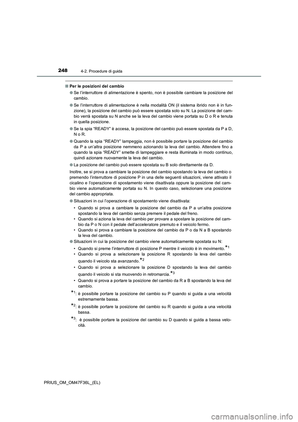 TOYOTA PRIUS 2023 Manuale duso (in Italian) 2484-2. Procedure di guida
PRIUS_OM_OM47F36L_(EL)
■Per le posizioni del cambio
●Se l’interruttore di alimentazione è spento, non è possibile cambiare la posizione del
cambio.
●Se l’interru TOYOTA PRIUS 2023 Manuale duso (in Italian) 2484-2. Procedure di guida
PRIUS_OM_OM47F36L_(EL)
■Per le posizioni del cambio
●Se l’interruttore di alimentazione è spento, non è possibile cambiare la posizione del
cambio.
●Se l’interru