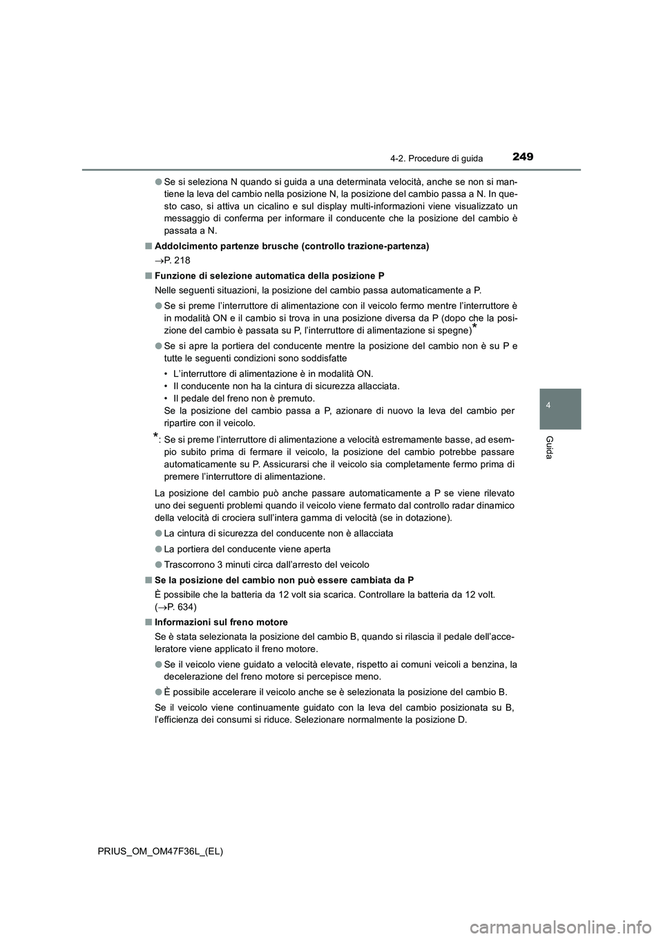 TOYOTA PRIUS 2023 Manuale duso (in Italian) 2494-2. Procedure di guida
4
Guida
PRIUS_OM_OM47F36L_(EL)●Se si seleziona N quando si guida a una determinata velocità, anche se non si man-
tiene la leva del cambio nella posizione N, la posizione TOYOTA PRIUS 2023 Manuale duso (in Italian) 2494-2. Procedure di guida
4
Guida
PRIUS_OM_OM47F36L_(EL)●Se si seleziona N quando si guida a una determinata velocità, anche se non si man-
tiene la leva del cambio nella posizione N, la posizione