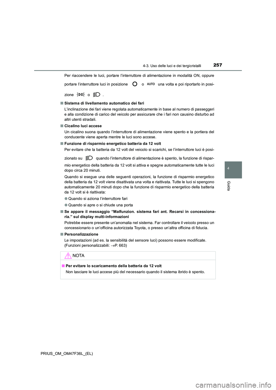 TOYOTA PRIUS 2023 Manuale duso (in Italian) 2574-3. Uso delle luci e dei tergicristalli
4
Guida
PRIUS_OM_OM47F36L_(EL)
Per riaccendere le luci, portare l’interruttore di alimentazione in modalità ON, oppure
portare l’interruttore luci in TOYOTA PRIUS 2023 Manuale duso (in Italian) 2574-3. Uso delle luci e dei tergicristalli
4
Guida
PRIUS_OM_OM47F36L_(EL)
Per riaccendere le luci, portare l’interruttore di alimentazione in modalità ON, oppure
portare l’interruttore luci in