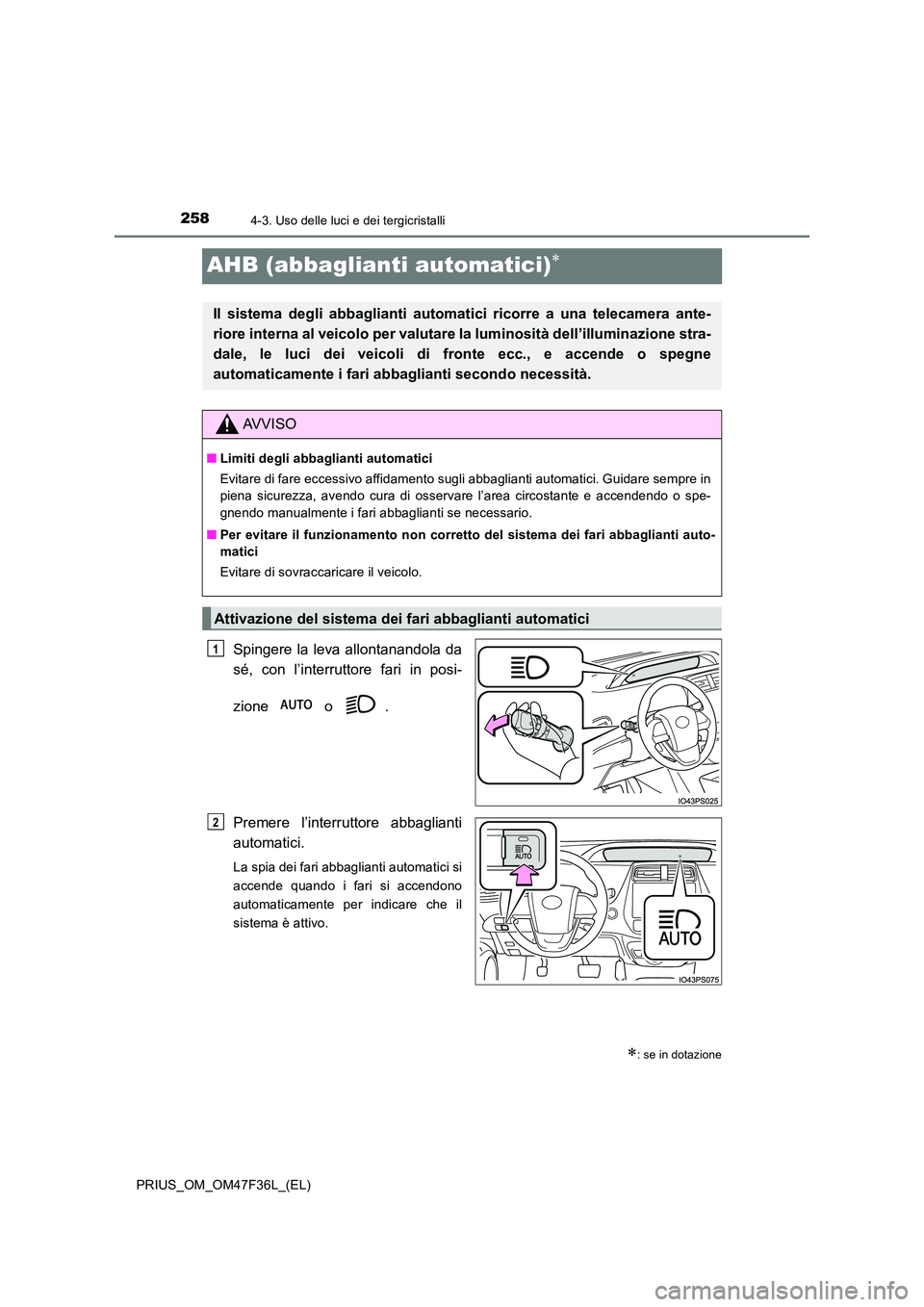 TOYOTA PRIUS 2023 Manuale duso (in Italian) 2584-3. Uso delle luci e dei tergicristalli
PRIUS_OM_OM47F36L_(EL)
AHB (abbaglianti automatici)
Spingere la leva allontanandola da
sé, con l’interruttore fari in posi-
zione o .
Premere l’ TOYOTA PRIUS 2023 Manuale duso (in Italian) 2584-3. Uso delle luci e dei tergicristalli
PRIUS_OM_OM47F36L_(EL)
AHB (abbaglianti automatici)
Spingere la leva allontanandola da
sé, con l’interruttore fari in posi-
zione o .
Premere l’