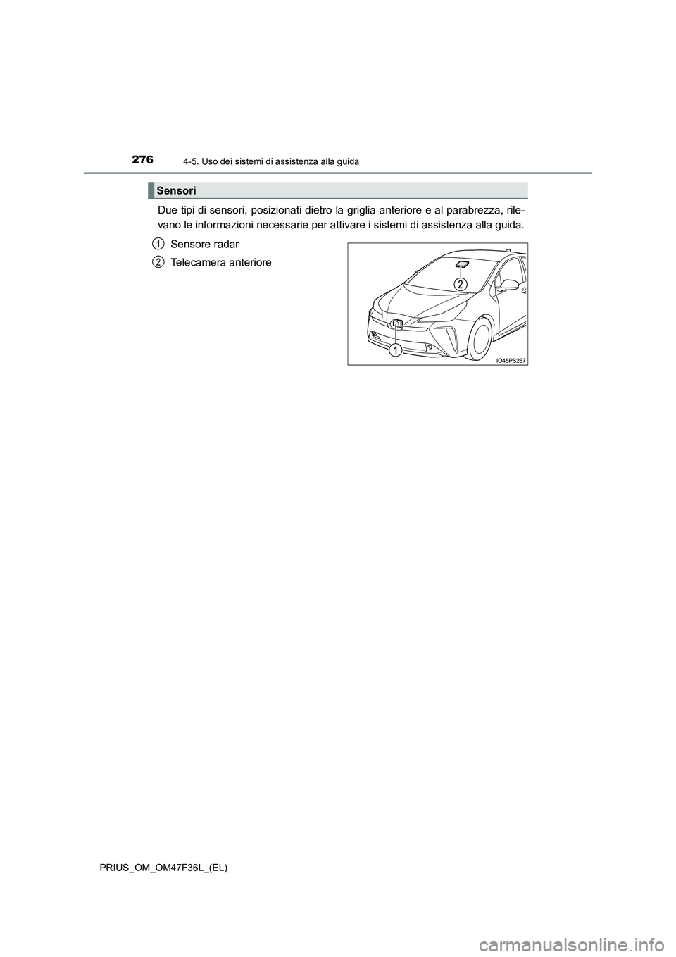 TOYOTA PRIUS 2023 Manuale duso (in Italian) 2764-5. Uso dei sistemi di assistenza alla guida
PRIUS_OM_OM47F36L_(EL)
Due tipi di sensori, posizionati dietro la griglia anteriore e al parabrezza, rile-
vano le informazioni necessarie per attivar TOYOTA PRIUS 2023 Manuale duso (in Italian) 2764-5. Uso dei sistemi di assistenza alla guida
PRIUS_OM_OM47F36L_(EL)
Due tipi di sensori, posizionati dietro la griglia anteriore e al parabrezza, rile-
vano le informazioni necessarie per attivar