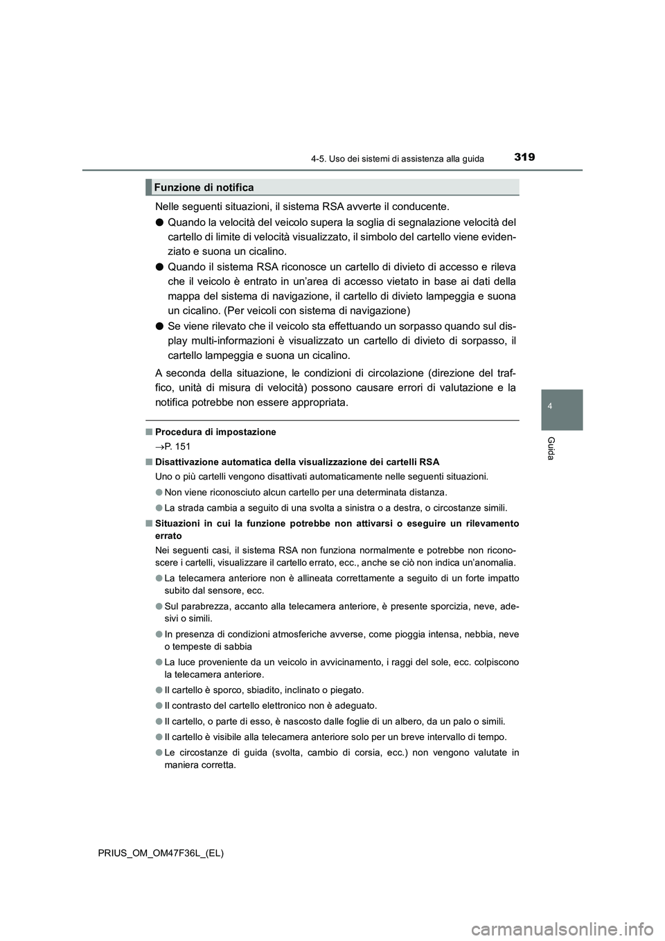 TOYOTA PRIUS 2023 Manuale duso (in Italian) 3194-5. Uso dei sistemi di assistenza alla guida
4
Guida
PRIUS_OM_OM47F36L_(EL)
Nelle seguenti situazioni, il sistema RSA avverte il conducente.
●Quando la velocità del veicolo supera la soglia di TOYOTA PRIUS 2023 Manuale duso (in Italian) 3194-5. Uso dei sistemi di assistenza alla guida
4
Guida
PRIUS_OM_OM47F36L_(EL)
Nelle seguenti situazioni, il sistema RSA avverte il conducente.
●Quando la velocità del veicolo supera la soglia di