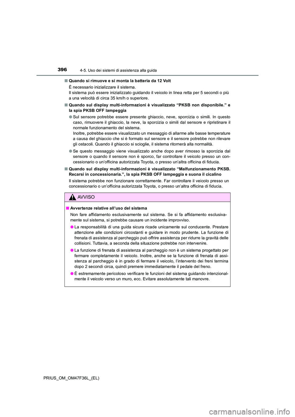 TOYOTA PRIUS 2023  Manuale duso (in Italian) 3964-5. Uso dei sistemi di assistenza alla guida
PRIUS_OM_OM47F36L_(EL) 
■ Quando si rimuove e si monta la batteria da 12 Volt 
È necessario inizializzare il sistema.  
Il sistema può essere inizi