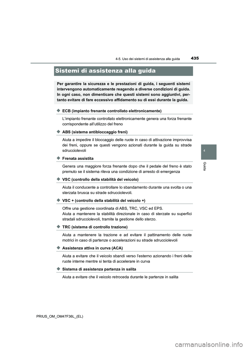 TOYOTA PRIUS 2023 Manuale duso (in Italian) 435
4
4-5. Uso dei sistemi di assistenza alla guida
Guida
PRIUS_OM_OM47F36L_(EL)
Sistemi di assistenza alla guida
◆ECB (impianto frenante controllato elettronicamente)
L’impianto frenante controll TOYOTA PRIUS 2023 Manuale duso (in Italian) 435
4
4-5. Uso dei sistemi di assistenza alla guida
Guida
PRIUS_OM_OM47F36L_(EL)
Sistemi di assistenza alla guida
◆ECB (impianto frenante controllato elettronicamente)
L’impianto frenante controll