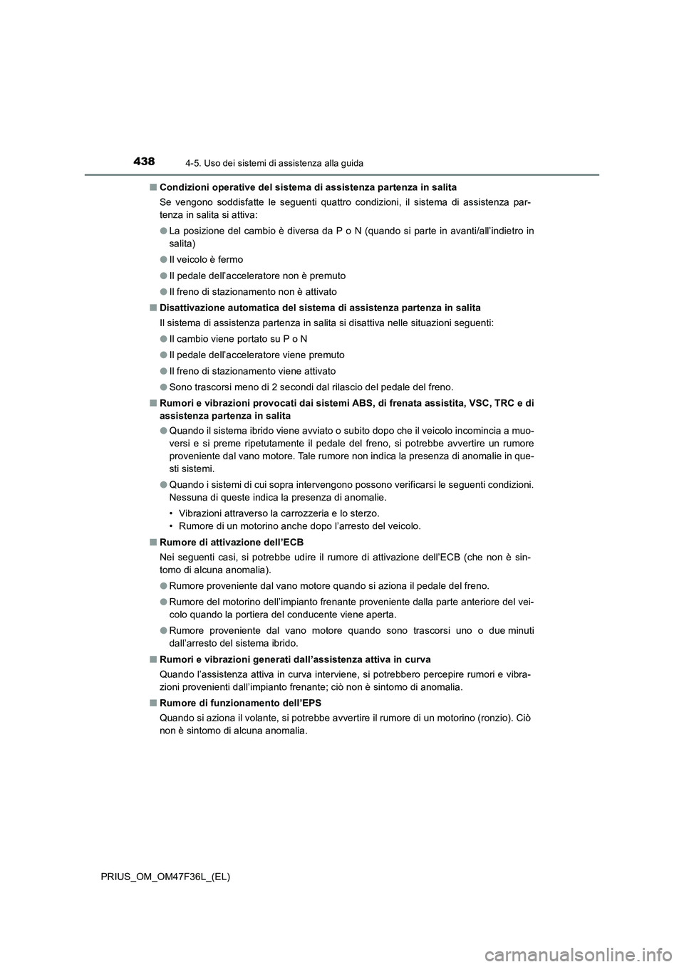 TOYOTA PRIUS 2023 Manuale duso (in Italian) 4384-5. Uso dei sistemi di assistenza alla guida
PRIUS_OM_OM47F36L_(EL)■Condizioni operative del sistema di assistenza partenza in salita
Se vengono soddisfatte le seguenti quattro condizioni, il si TOYOTA PRIUS 2023 Manuale duso (in Italian) 4384-5. Uso dei sistemi di assistenza alla guida
PRIUS_OM_OM47F36L_(EL)■Condizioni operative del sistema di assistenza partenza in salita
Se vengono soddisfatte le seguenti quattro condizioni, il si