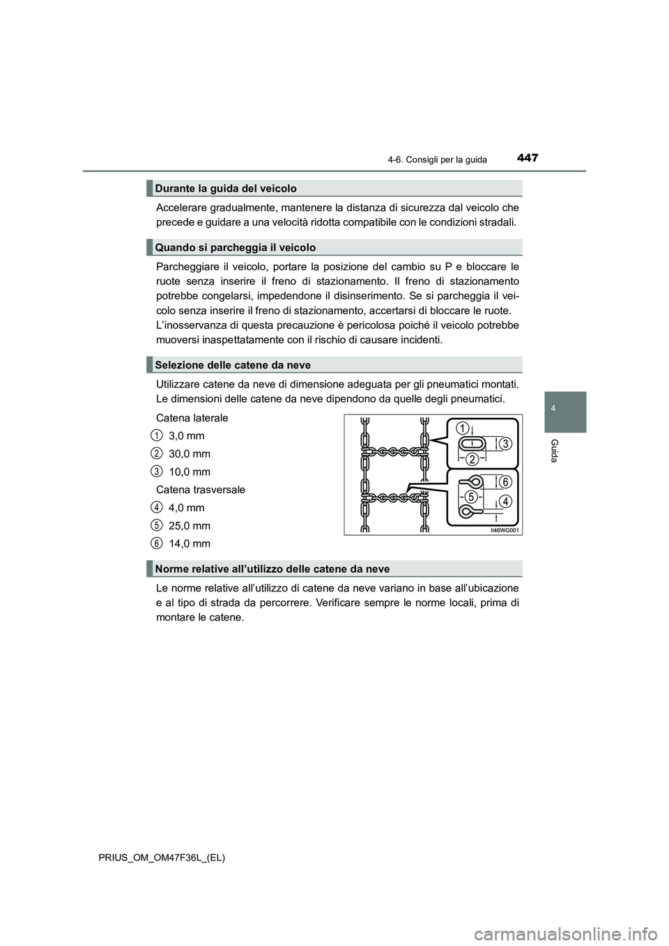 TOYOTA PRIUS 2023 Manuale duso (in Italian) 4474-6. Consigli per la guida
4
Guida
PRIUS_OM_OM47F36L_(EL)
Accelerare gradualmente, mantenere la distanza di sicurezza dal veicolo che
precede e guidare a una velocità ridotta compatibile con le co TOYOTA PRIUS 2023 Manuale duso (in Italian) 4474-6. Consigli per la guida
4
Guida
PRIUS_OM_OM47F36L_(EL)
Accelerare gradualmente, mantenere la distanza di sicurezza dal veicolo che
precede e guidare a una velocità ridotta compatibile con le co