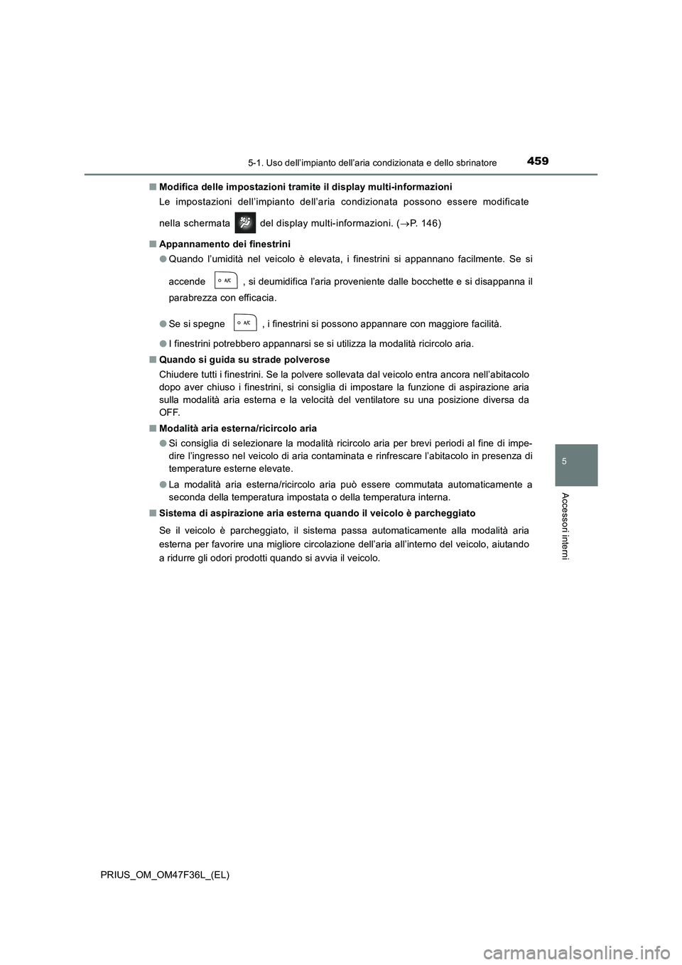 TOYOTA PRIUS 2023 Manuale duso (in Italian) 4595-1. Uso dell’impianto dell’aria condizionata e dello sbrinatore
PRIUS_OM_OM47F36L_(EL)
5
Accessori interni
■Modifica delle impostazioni tramite il display multi-informazioni
Le impostazioni TOYOTA PRIUS 2023 Manuale duso (in Italian) 4595-1. Uso dell’impianto dell’aria condizionata e dello sbrinatore
PRIUS_OM_OM47F36L_(EL)
5
Accessori interni
■Modifica delle impostazioni tramite il display multi-informazioni
Le impostazioni