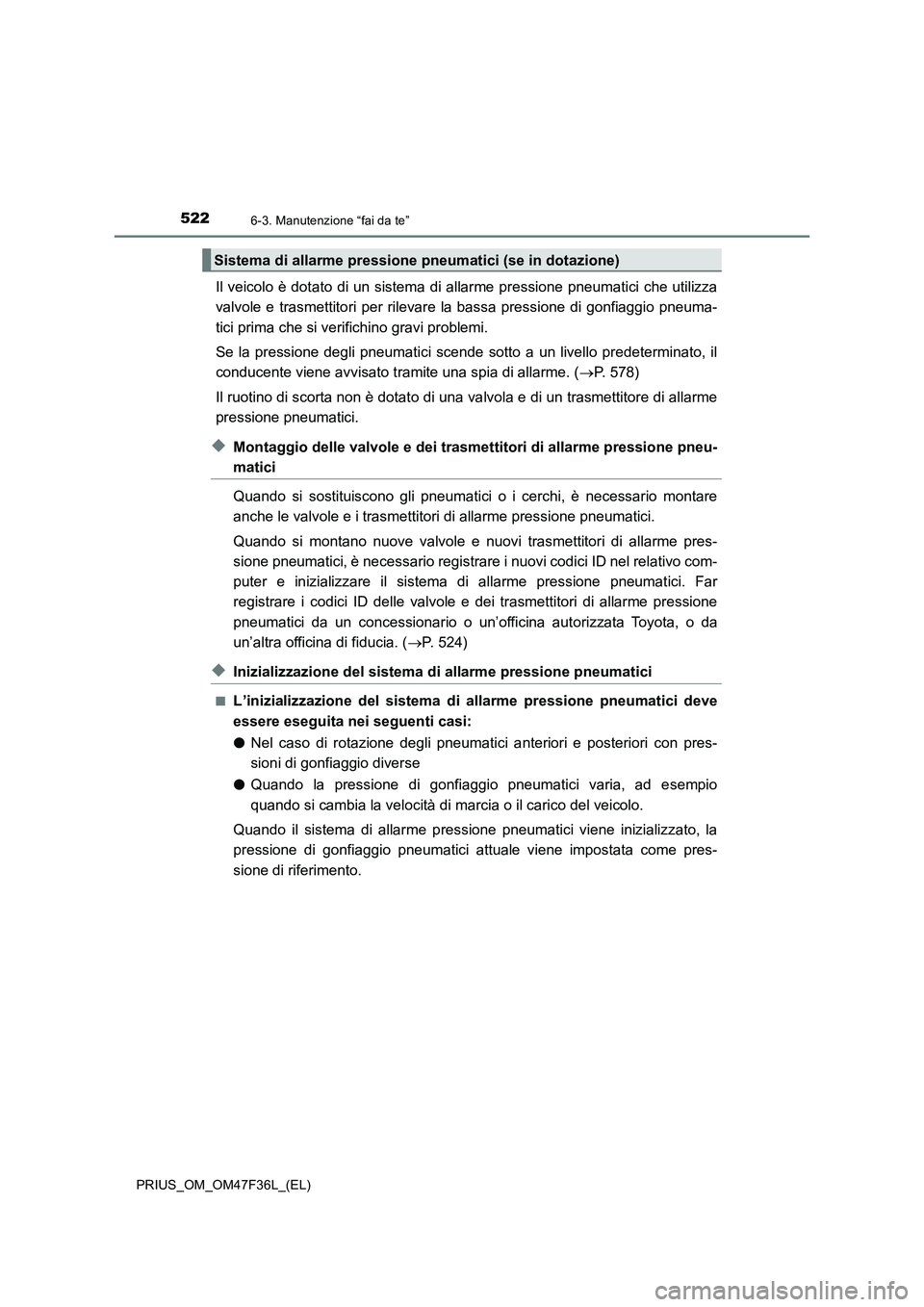 TOYOTA PRIUS 2023 Manuale duso (in Italian) 5226-3. Manutenzione “fai da te”
PRIUS_OM_OM47F36L_(EL)
Il veicolo è dotato di un sistema di allarme pressione pneumatici che utilizza
valvole e trasmettitori per rilevare la bassa pressione di g TOYOTA PRIUS 2023 Manuale duso (in Italian) 5226-3. Manutenzione “fai da te”
PRIUS_OM_OM47F36L_(EL)
Il veicolo è dotato di un sistema di allarme pressione pneumatici che utilizza
valvole e trasmettitori per rilevare la bassa pressione di g