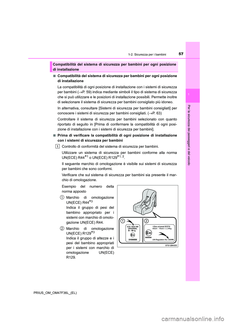 TOYOTA PRIUS 2023  Manuale duso (in Italian) 571-2. Sicurezza per i bambini
1
PRIUS_OM_OM47F36L_(EL)
Per la sicurezza dei passeggeri e del veicolo
■Compatibilità del sistema di sicurezza per bambini per ogni posizione 
di installazione 
La co