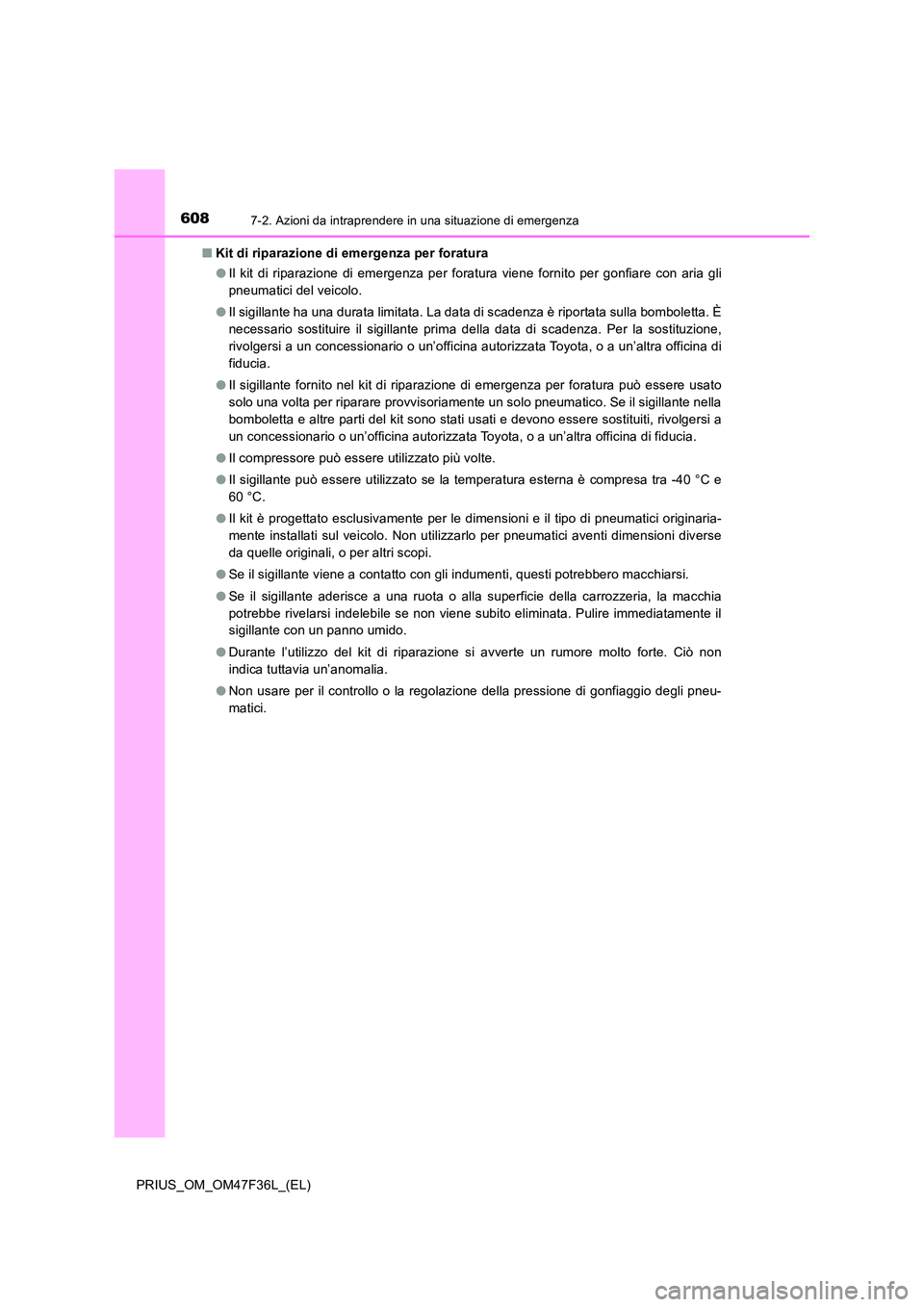 TOYOTA PRIUS 2023 Manuale duso (in Italian) 6087-2. Azioni da intraprendere in una situazione di emergenza
PRIUS_OM_OM47F36L_(EL)
■ Kit di riparazione di emergenza per foratura
● Il kit di riparazione di emergenza per foratura viene forni TOYOTA PRIUS 2023 Manuale duso (in Italian) 6087-2. Azioni da intraprendere in una situazione di emergenza
PRIUS_OM_OM47F36L_(EL)
■ Kit di riparazione di emergenza per foratura
● Il kit di riparazione di emergenza per foratura viene forni