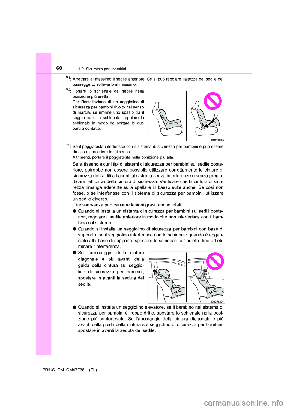 TOYOTA PRIUS 2023  Manuale duso (in Italian) 601-2. Sicurezza per i bambini
PRIUS_OM_OM47F36L_(EL)
*1: Arretrare al massimo il sedile anteriore. Se si può regolare l’altezza del sedile del 
passeggero, sollevarlo al massimo.
*2: Portare lo sc