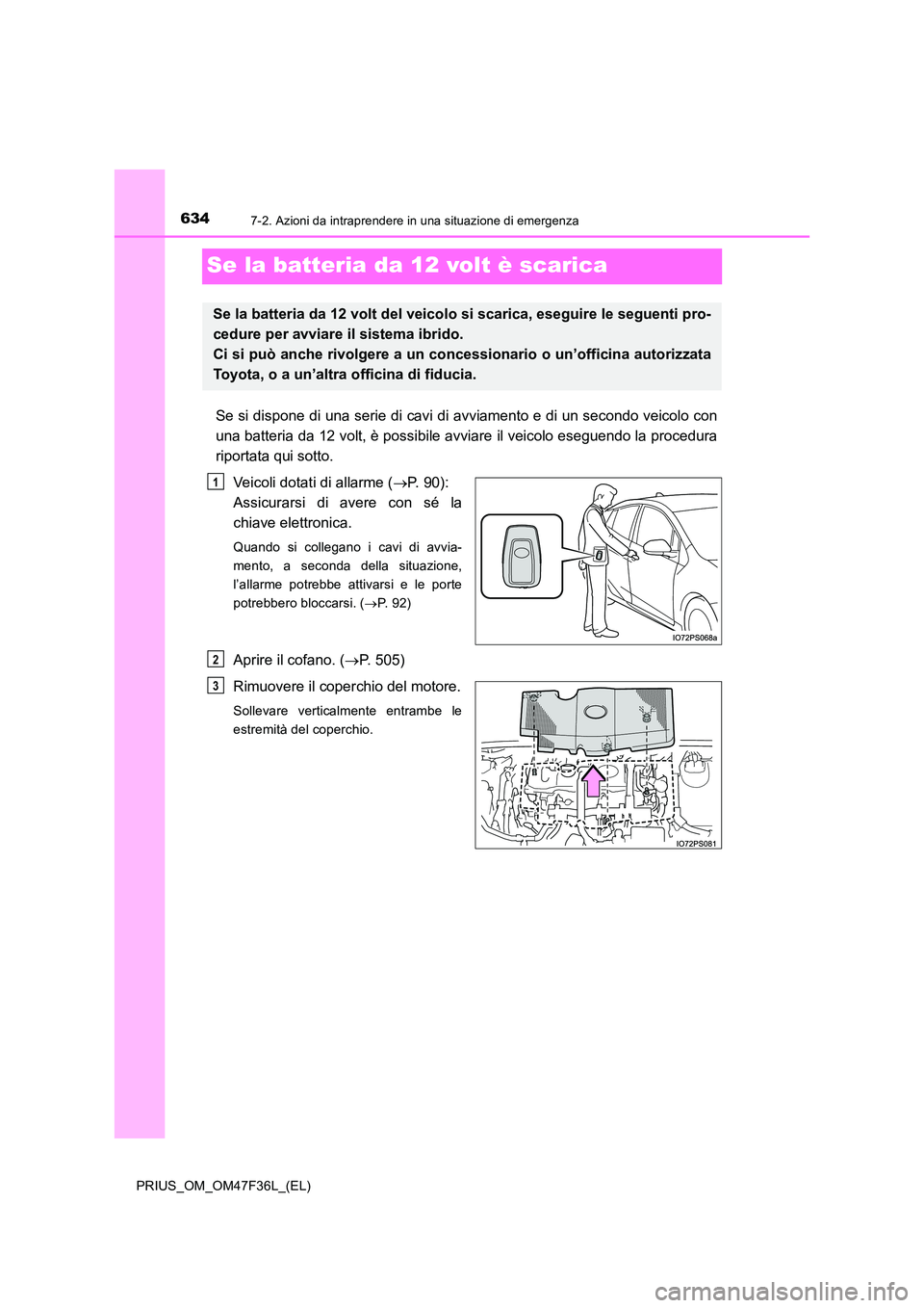 TOYOTA PRIUS 2023 Manuale duso (in Italian) 6347-2. Azioni da intraprendere in una situazione di emergenza
PRIUS_OM_OM47F36L_(EL)
Se la batteria da 12 volt è scarica
Se si dispone di una serie di cavi di avviamento e di un secondo veicolo con TOYOTA PRIUS 2023 Manuale duso (in Italian) 6347-2. Azioni da intraprendere in una situazione di emergenza
PRIUS_OM_OM47F36L_(EL)
Se la batteria da 12 volt è scarica
Se si dispone di una serie di cavi di avviamento e di un secondo veicolo con