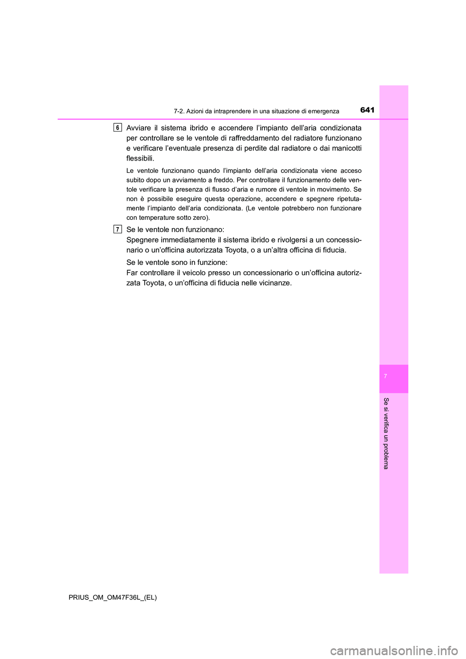 TOYOTA PRIUS 2023 Manuale duso (in Italian) 6417-2. Azioni da intraprendere in una situazione di emergenza
PRIUS_OM_OM47F36L_(EL)
7
Se si verifica un problema
Avviare il sistema ibrido e accendere l’impianto dell’aria condizionata
per cont TOYOTA PRIUS 2023 Manuale duso (in Italian) 6417-2. Azioni da intraprendere in una situazione di emergenza
PRIUS_OM_OM47F36L_(EL)
7
Se si verifica un problema
Avviare il sistema ibrido e accendere l’impianto dell’aria condizionata
per cont