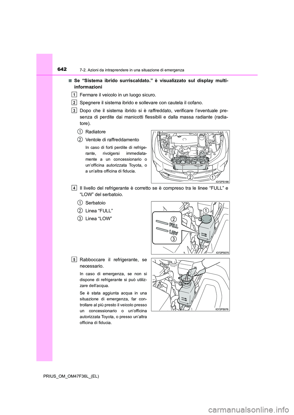 TOYOTA PRIUS 2023 Manuale duso (in Italian) 6427-2. Azioni da intraprendere in una situazione di emergenza
PRIUS_OM_OM47F36L_(EL)
■Se “Sistema ibrido surriscaldato.” è visualizzato sul display multi-
informazioni
Fermare il veicolo in TOYOTA PRIUS 2023 Manuale duso (in Italian) 6427-2. Azioni da intraprendere in una situazione di emergenza
PRIUS_OM_OM47F36L_(EL)
■Se “Sistema ibrido surriscaldato.” è visualizzato sul display multi-
informazioni
Fermare il veicolo in