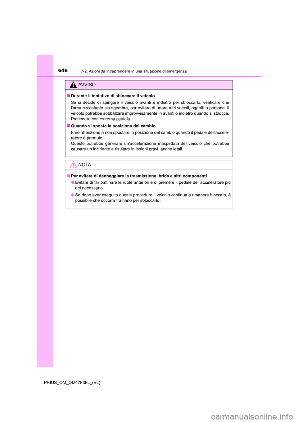 TOYOTA PRIUS 2023 Manuale duso (in Italian) 6467-2. Azioni da intraprendere in una situazione di emergenza
PRIUS_OM_OM47F36L_(EL)
AVVISO
■Durante il tentativo di sbloccare il veicolo
Se si decide di spingere il veicolo avanti e indietro per TOYOTA PRIUS 2023 Manuale duso (in Italian) 6467-2. Azioni da intraprendere in una situazione di emergenza
PRIUS_OM_OM47F36L_(EL)
AVVISO
■Durante il tentativo di sbloccare il veicolo
Se si decide di spingere il veicolo avanti e indietro per