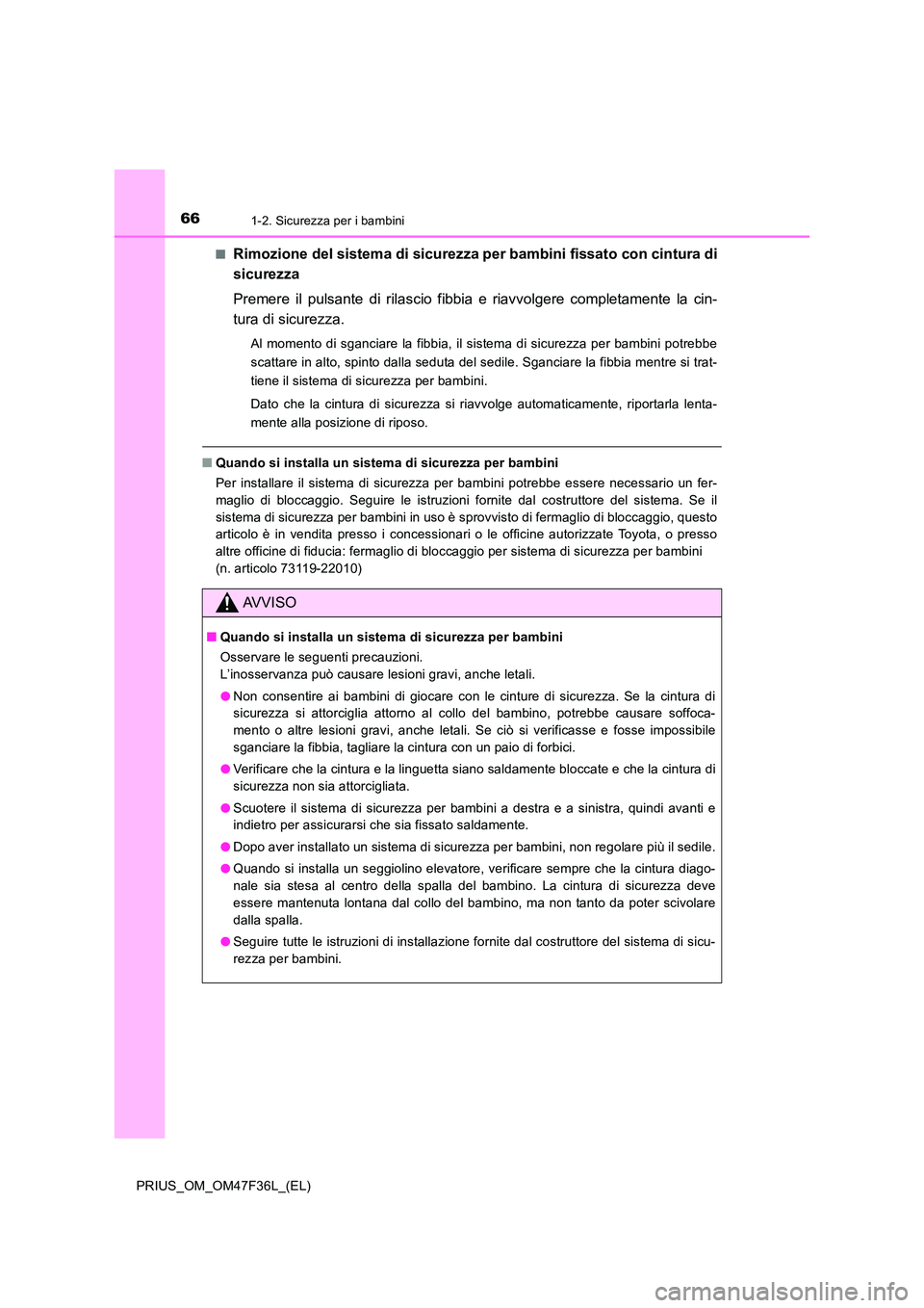 TOYOTA PRIUS 2023  Manuale duso (in Italian) 661-2. Sicurezza per i bambini
PRIUS_OM_OM47F36L_(EL) 
■Rimozione del sistema di sicurezza per bambini fissato con cintura di 
sicurezza 
Premere il pulsante di rilascio fibbia  e riavvolgere comple
