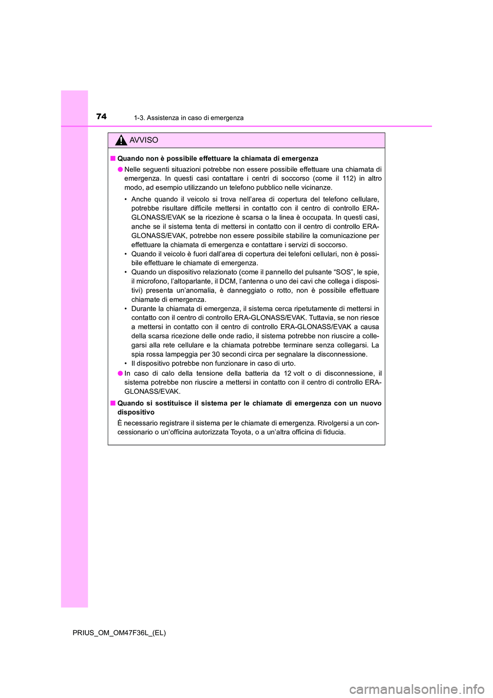 TOYOTA PRIUS 2023  Manuale duso (in Italian) 741-3. Assistenza in caso di emergenza
PRIUS_OM_OM47F36L_(EL)
AVVISO
■Quando non è possibile effettuare la chiamata di emergenza 
● Nelle seguenti situazioni potrebbe non essere possibile effettu