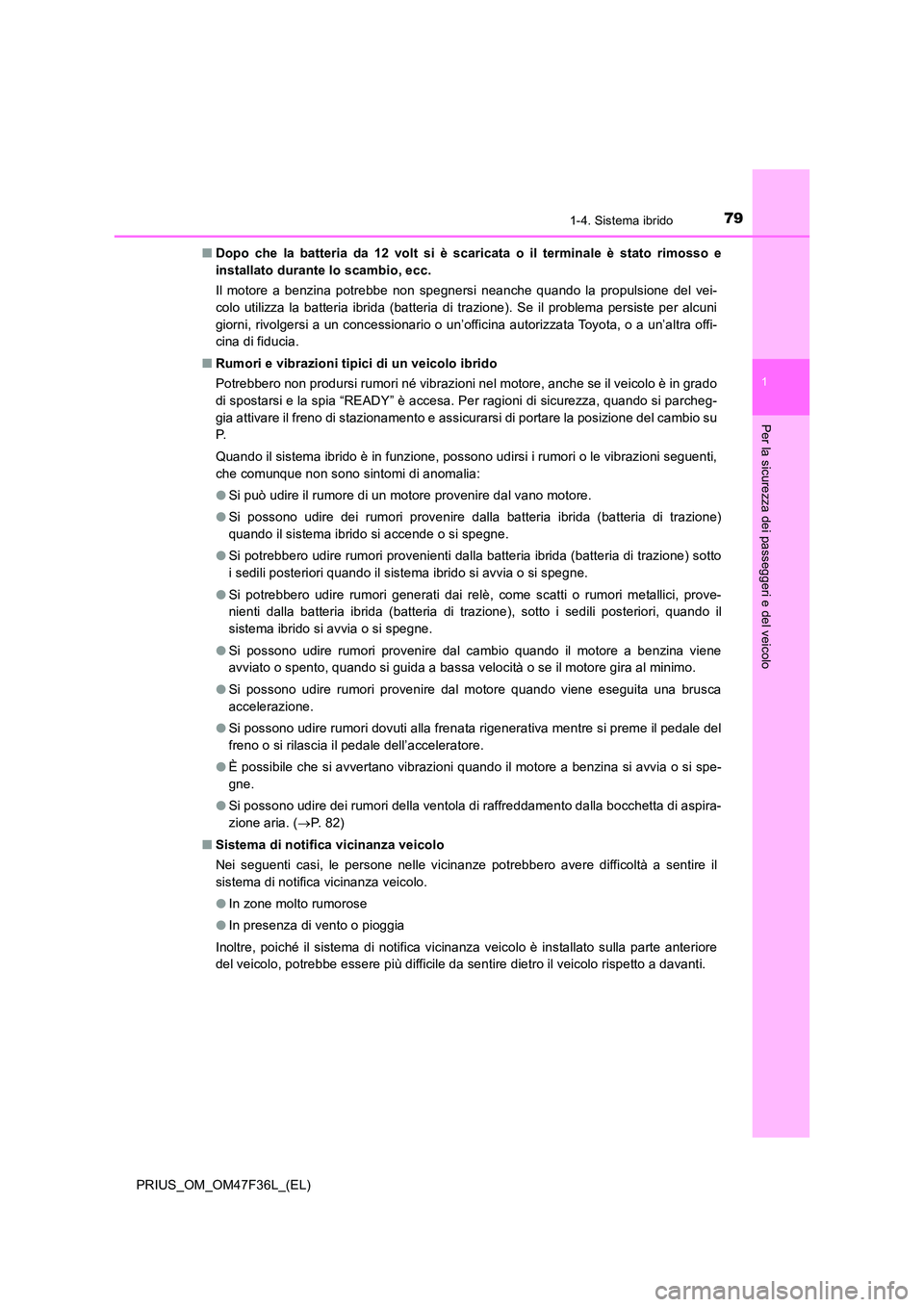 TOYOTA PRIUS 2023  Manuale duso (in Italian) 791-4. Sistema ibrido
1
PRIUS_OM_OM47F36L_(EL)
Per la sicurezza dei passeggeri e del veicolo
■Dopo che la batteria da 12 volt si è scaricata o il terminale è stato rimosso e 
installato durante lo