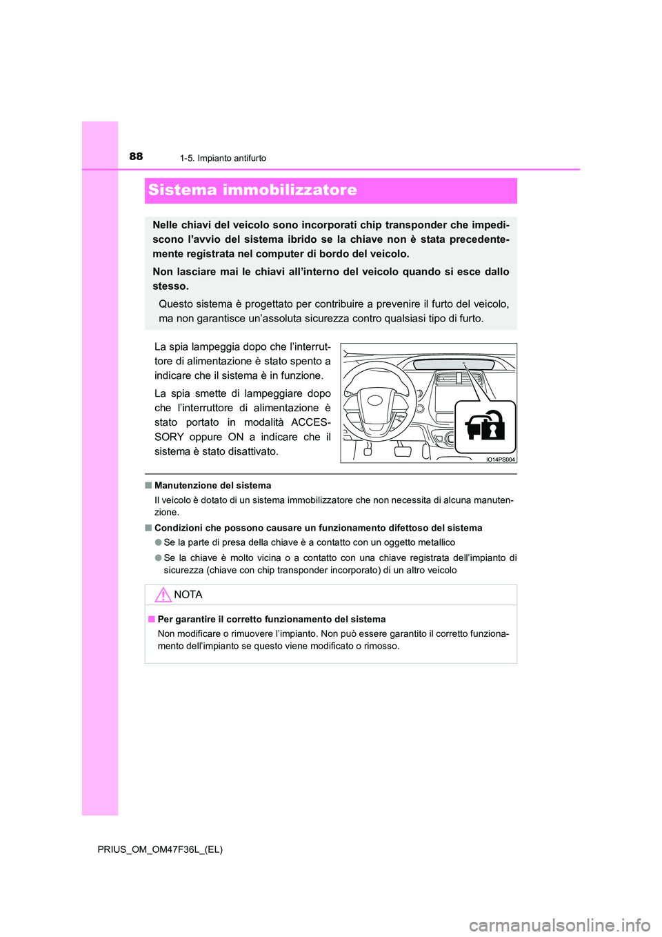 TOYOTA PRIUS 2023  Manuale duso (in Italian) 881-5. Impianto antifurto
PRIUS_OM_OM47F36L_(EL)
Sistema immobilizzatore
La spia lampeggia dopo che l’interrut- 
tore di alimentazione è stato spento a
indicare che il sistema è in funzione. 
La s