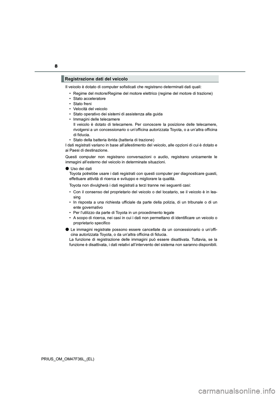 TOYOTA PRIUS 2023 Manuale duso (in Italian) 8
PRIUS_OM_OM47F36L_(EL)Il veicolo è dotato di computer sofisticati che registrano determinati dati quali:
• Regime del motore/Regime del motore elettrico (regime del motore di trazione)
• Stato TOYOTA PRIUS 2023 Manuale duso (in Italian) 8
PRIUS_OM_OM47F36L_(EL)Il veicolo è dotato di computer sofisticati che registrano determinati dati quali:
• Regime del motore/Regime del motore elettrico (regime del motore di trazione)
• Stato
